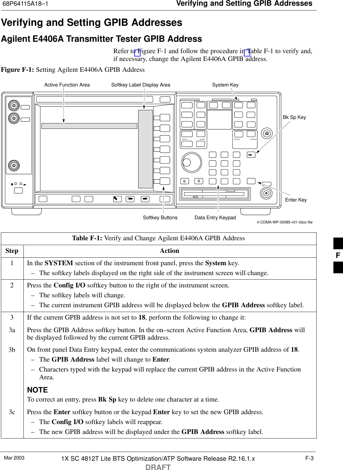 Verifying and Setting GPIB Addresses68P64115A18–1Mar 2003 1X SC 4812T Lite BTS Optimization/ATP Software Release R2.16.1.xDRAFTF-3Verifying and Setting GPIB AddressesAgilent E4406A Transmitter Tester GPIB AddressRefer to Figure F-1 and follow the procedure in Table F-1 to verify and,if necessary, change the Agilent E4406A GPIB address.Figure F-1: Setting Agilent E4406A GPIB AddressSystem KeyBk Sp KeyEnter KeyData Entry KeypadSoftkey ButtonsSoftkey Label Display AreaActive Function Areati-CDMA-WP-00085-v01-ildoc-ftwTable F-1: Verify and Change Agilent E4406A GPIB AddressStep Action1In the SYSTEM section of the instrument front panel, press the System key.– The softkey labels displayed on the right side of the instrument screen will change.2Press the Config I/O softkey button to the right of the instrument screen.– The softkey labels will change.– The current instrument GPIB address will be displayed below the GPIB Address softkey label.3If the current GPIB address is not set to 18, perform the following to change it:3a Press the GPIB Address softkey button. In the on–screen Active Function Area, GPIB Address willbe displayed followed by the current GPIB address.3b On front panel Data Entry keypad, enter the communications system analyzer GPIB address of 18.– The GPIB Address label will change to Enter.– Characters typed with the keypad will replace the current GPIB address in the Active FunctionArea.NOTETo correct an entry, press Bk Sp key to delete one character at a time.3c Press the Enter softkey button or the keypad Enter key to set the new GPIB address.– The Config I/O softkey labels will reappear.– The new GPIB address will be displayed under the GPIB Address softkey label. F