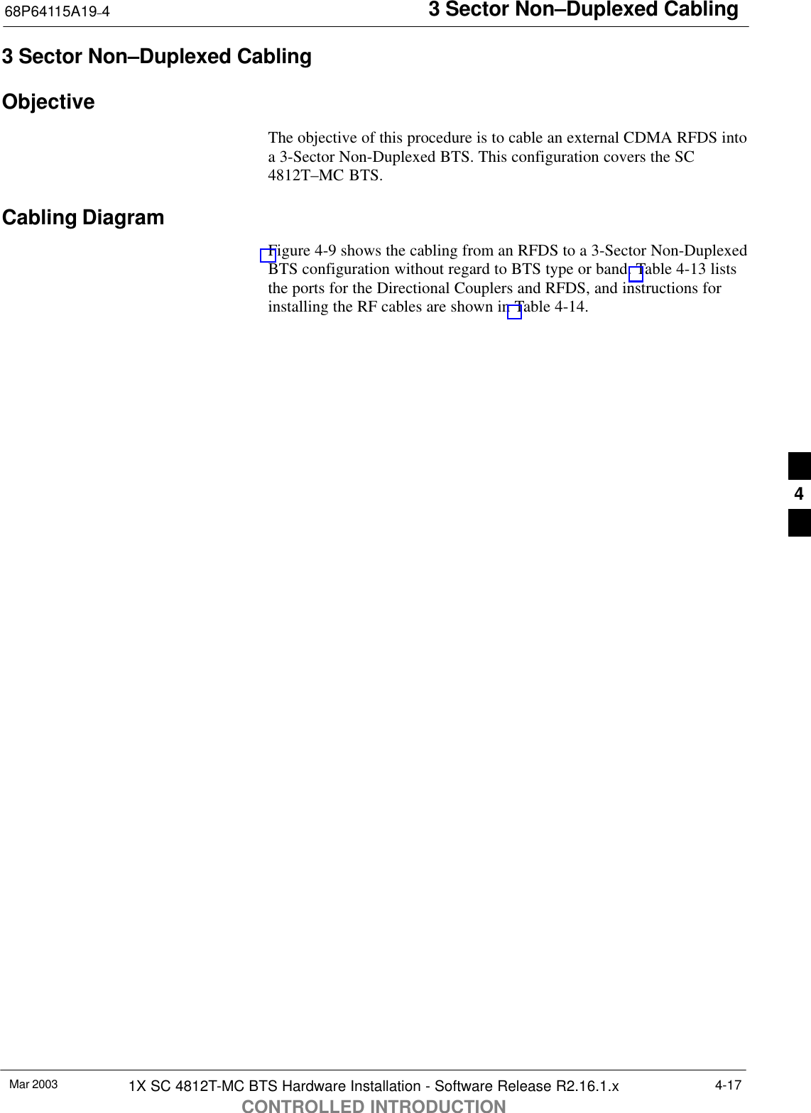 3 Sector Non–Duplexed Cabling68P64115A19–4Mar 2003 1X SC 4812T-MC BTS Hardware Installation - Software Release R2.16.1.xCONTROLLED INTRODUCTION4-173 Sector Non–Duplexed CablingObjectiveThe objective of this procedure is to cable an external CDMA RFDS intoa 3-Sector Non-Duplexed BTS. This configuration covers the SC4812T–MC BTS.Cabling DiagramFigure 4-9 shows the cabling from an RFDS to a 3-Sector Non-DuplexedBTS configuration without regard to BTS type or band. Table 4-13 liststhe ports for the Directional Couplers and RFDS, and instructions forinstalling the RF cables are shown in Table 4-14.4