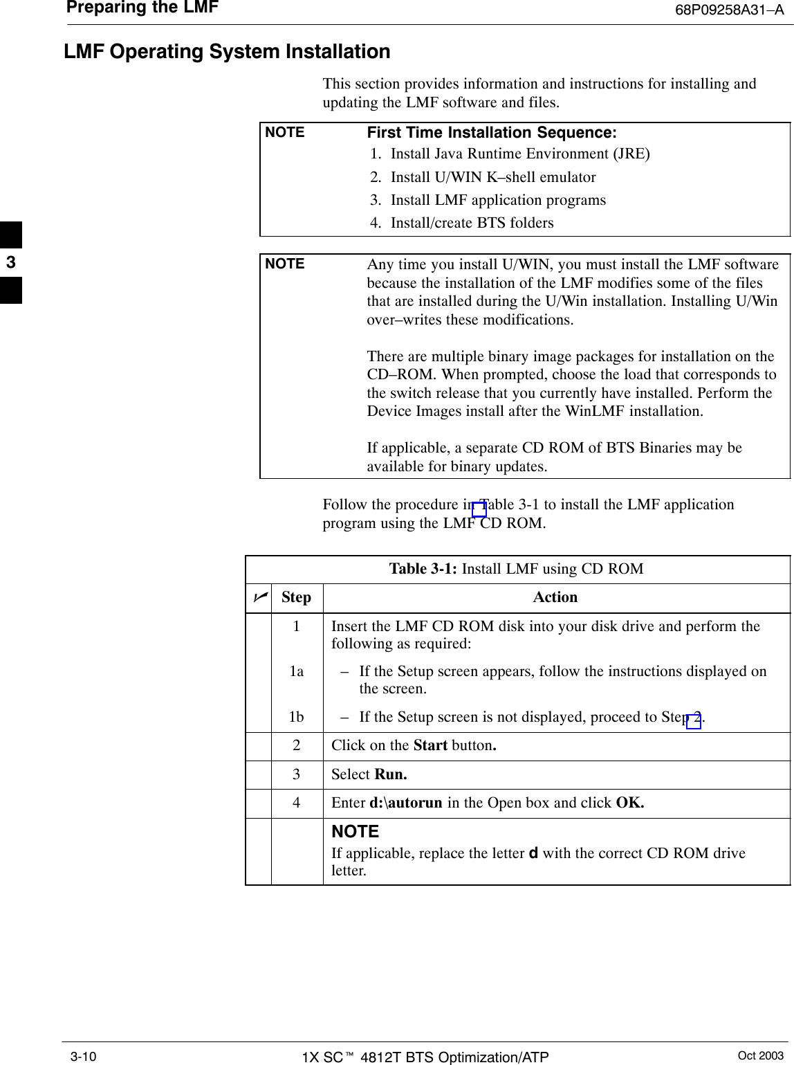 Preparing the LMF 68P09258A31–AOct 20031X SCt 4812T BTS Optimization/ATP3-10LMF Operating System InstallationThis section provides information and instructions for installing andupdating the LMF software and files.NOTE First Time Installation Sequence:1. Install Java Runtime Environment (JRE)2. Install U/WIN K–shell emulator3. Install LMF application programs4. Install/create BTS foldersNOTE Any time you install U/WIN, you must install the LMF softwarebecause the installation of the LMF modifies some of the filesthat are installed during the U/Win installation. Installing U/Winover–writes these modifications.There are multiple binary image packages for installation on theCD–ROM. When prompted, choose the load that corresponds tothe switch release that you currently have installed. Perform theDevice Images install after the WinLMF installation.If applicable, a separate CD ROM of BTS Binaries may beavailable for binary updates.Follow the procedure in Table 3-1 to install the LMF applicationprogram using the LMF CD ROM.Table 3-1: Install LMF using CD ROMnStep Action1Insert the LMF CD ROM disk into your disk drive and perform thefollowing as required:1a – If the Setup screen appears, follow the instructions displayed onthe screen.1b – If the Setup screen is not displayed, proceed to Step 2.2Click on the Start button.3 Select Run.4 Enter d:\autorun in the Open box and click OK.NOTEIf applicable, replace the letter d with the correct CD ROM driveletter. 3