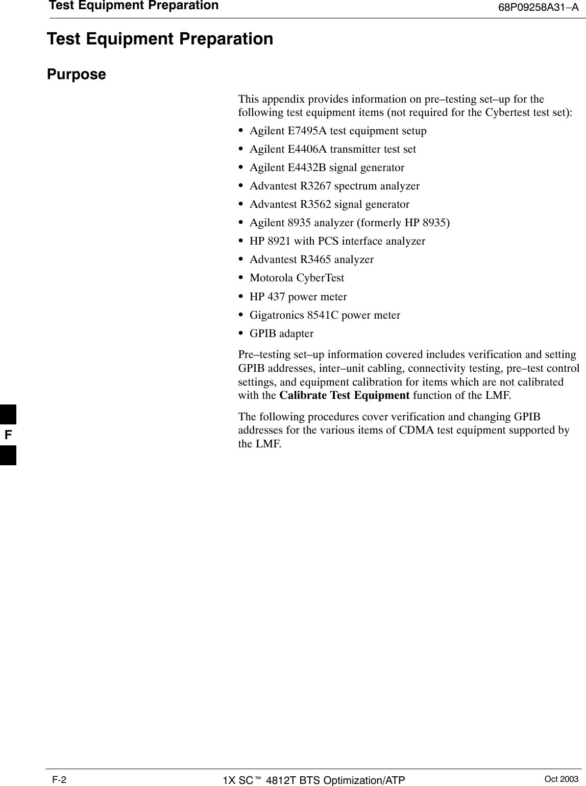 Test Equipment Preparation 68P09258A31–AOct 20031X SCt 4812T BTS Optimization/ATPF-2Test Equipment PreparationPurposeThis appendix provides information on pre–testing set–up for thefollowing test equipment items (not required for the Cybertest test set):SAgilent E7495A test equipment setupSAgilent E4406A transmitter test setSAgilent E4432B signal generatorSAdvantest R3267 spectrum analyzerSAdvantest R3562 signal generatorSAgilent 8935 analyzer (formerly HP 8935)SHP 8921 with PCS interface analyzerSAdvantest R3465 analyzerSMotorola CyberTestSHP 437 power meterSGigatronics 8541C power meterSGPIB adapterPre–testing set–up information covered includes verification and settingGPIB addresses, inter–unit cabling, connectivity testing, pre–test controlsettings, and equipment calibration for items which are not calibratedwith the Calibrate Test Equipment function of the LMF.The following procedures cover verification and changing GPIBaddresses for the various items of CDMA test equipment supported bythe LMF.F