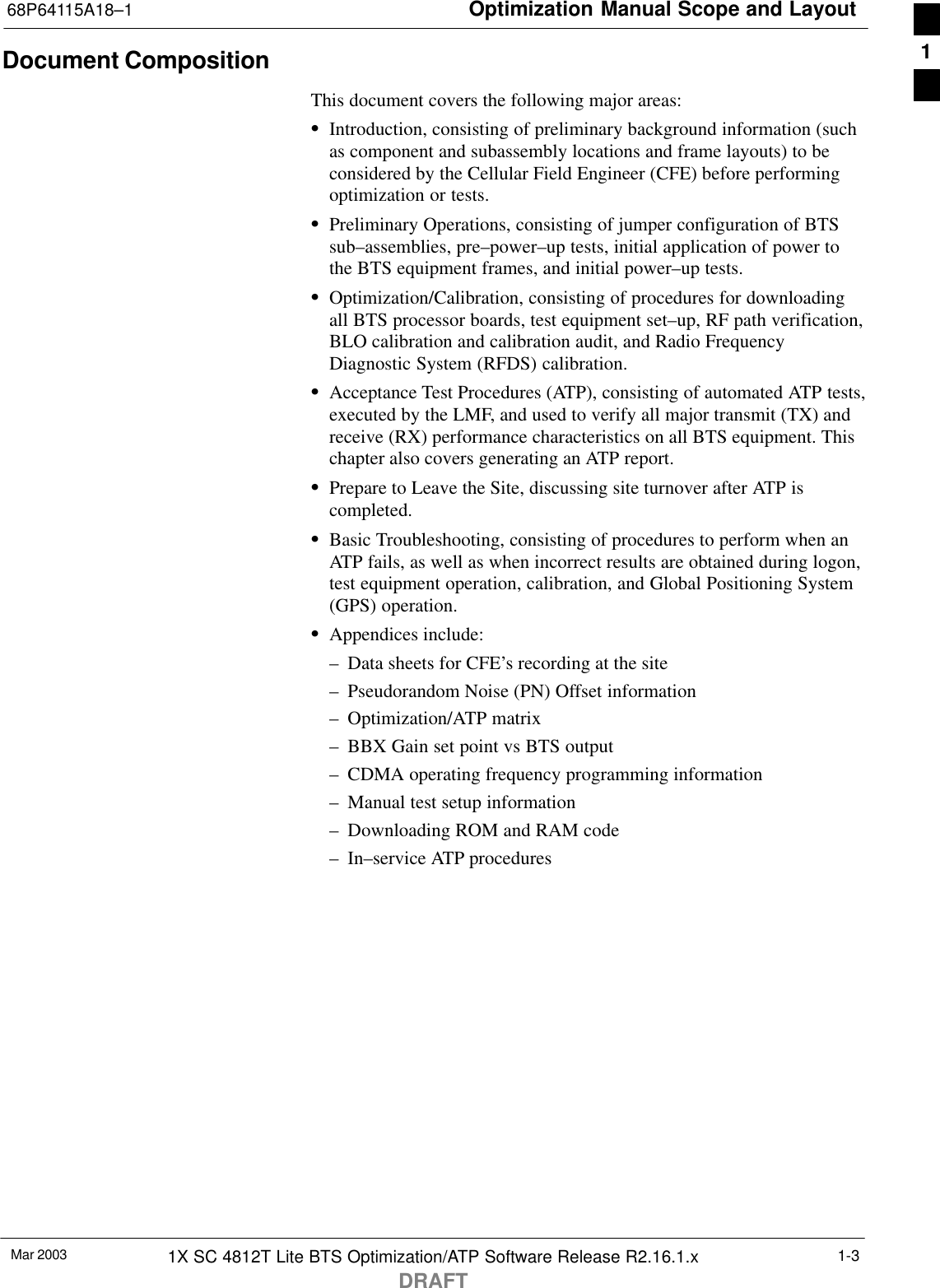 Optimization Manual Scope and Layout68P64115A18–1Mar 2003 1X SC 4812T Lite BTS Optimization/ATP Software Release R2.16.1.xDRAFT1-3Document CompositionThis document covers the following major areas:SIntroduction, consisting of preliminary background information (suchas component and subassembly locations and frame layouts) to beconsidered by the Cellular Field Engineer (CFE) before performingoptimization or tests.SPreliminary Operations, consisting of jumper configuration of BTSsub–assemblies, pre–power–up tests, initial application of power tothe BTS equipment frames, and initial power–up tests.SOptimization/Calibration, consisting of procedures for downloadingall BTS processor boards, test equipment set–up, RF path verification,BLO calibration and calibration audit, and Radio FrequencyDiagnostic System (RFDS) calibration.SAcceptance Test Procedures (ATP), consisting of automated ATP tests,executed by the LMF, and used to verify all major transmit (TX) andreceive (RX) performance characteristics on all BTS equipment. Thischapter also covers generating an ATP report.SPrepare to Leave the Site, discussing site turnover after ATP iscompleted.SBasic Troubleshooting, consisting of procedures to perform when anATP fails, as well as when incorrect results are obtained during logon,test equipment operation, calibration, and Global Positioning System(GPS) operation.SAppendices include:– Data sheets for CFE’s recording at the site– Pseudorandom Noise (PN) Offset information– Optimization/ATP matrix– BBX Gain set point vs BTS output– CDMA operating frequency programming information– Manual test setup information– Downloading ROM and RAM code– In–service ATP procedures1