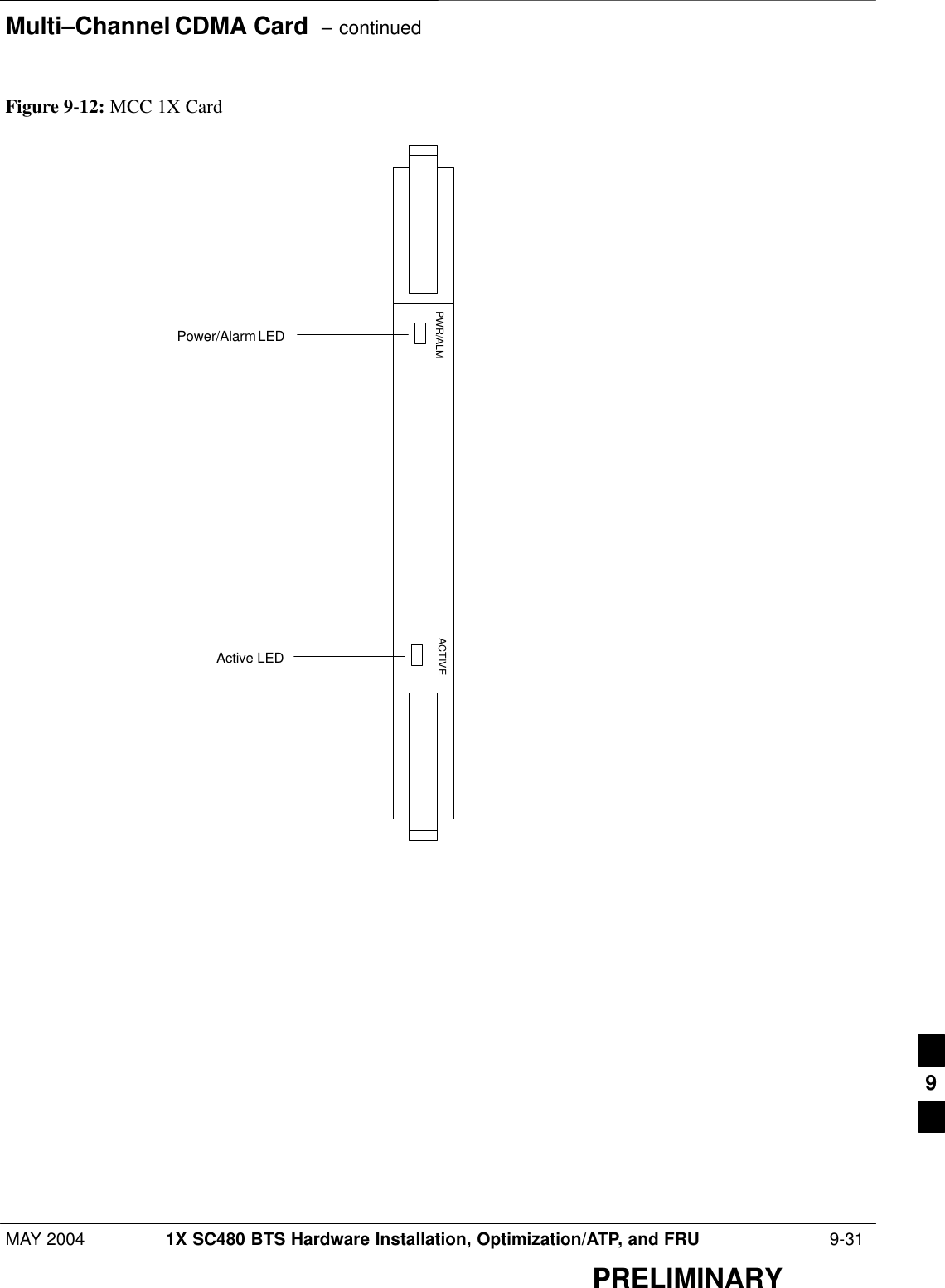 Multi–Channel CDMA Card  – continuedMAY 2004 1X SC480 BTS Hardware Installation, Optimization/ATP, and FRU  9-31PRELIMINARYFigure 9-12: MCC 1X CardPWR/ALM ACTIVEPower/Alarm LEDActive LED9