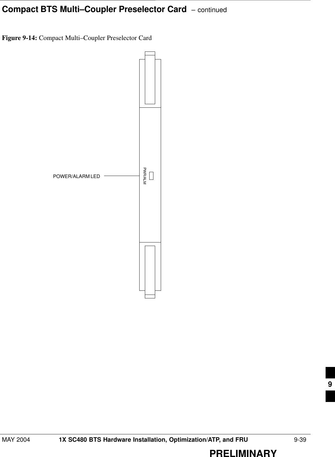 Compact BTS Multi–Coupler Preselector Card  – continuedMAY 2004 1X SC480 BTS Hardware Installation, Optimization/ATP, and FRU  9-39PRELIMINARYFigure 9-14: Compact Multi–Coupler Preselector CardPOWER/ALARM LEDPWR/ALM9