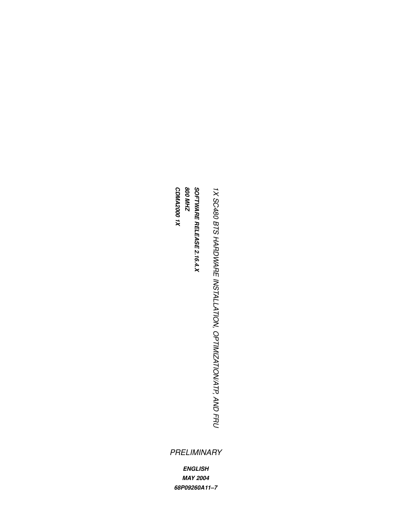 SOFTWARE RELEASE 2.16.4.X800 MHZCDMA2000 1X1X SC480 BTS HARDWARE INSTALLATION, OPTIMIZATION/ATP, AND FRUENGLISHMAY 200468P09260A11–7PRELIMINARY