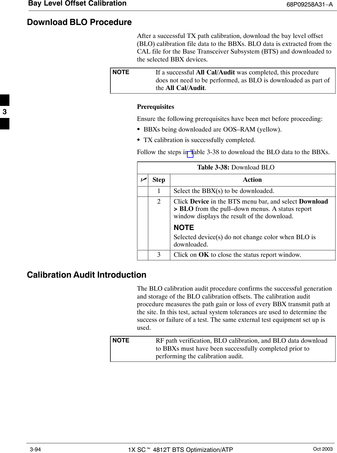 Bay Level Offset Calibration 68P09258A31–AOct 20031X SCt 4812T BTS Optimization/ATP3-94Download BLO ProcedureAfter a successful TX path calibration, download the bay level offset(BLO) calibration file data to the BBXs. BLO data is extracted from theCAL file for the Base Transceiver Subsystem (BTS) and downloaded tothe selected BBX devices.NOTE If a successful All Cal/Audit was completed, this proceduredoes not need to be performed, as BLO is downloaded as part ofthe All Cal/Audit.PrerequisitesEnsure the following prerequisites have been met before proceeding:SBBXs being downloaded are OOS–RAM (yellow).STX calibration is successfully completed.Follow the steps in Table 3-38 to download the BLO data to the BBXs.Table 3-38: Download BLOnStep Action1Select the BBX(s) to be downloaded.2 Click Device in the BTS menu bar, and select Download&gt; BLO from the pull–down menus. A status reportwindow displays the result of the download.NOTESelected device(s) do not change color when BLO isdownloaded.3Click on OK to close the status report window.Calibration Audit IntroductionThe BLO calibration audit procedure confirms the successful generationand storage of the BLO calibration offsets. The calibration auditprocedure measures the path gain or loss of every BBX transmit path atthe site. In this test, actual system tolerances are used to determine thesuccess or failure of a test. The same external test equipment set up isused.NOTE RF path verification, BLO calibration, and BLO data downloadto BBXs must have been successfully completed prior toperforming the calibration audit.3
