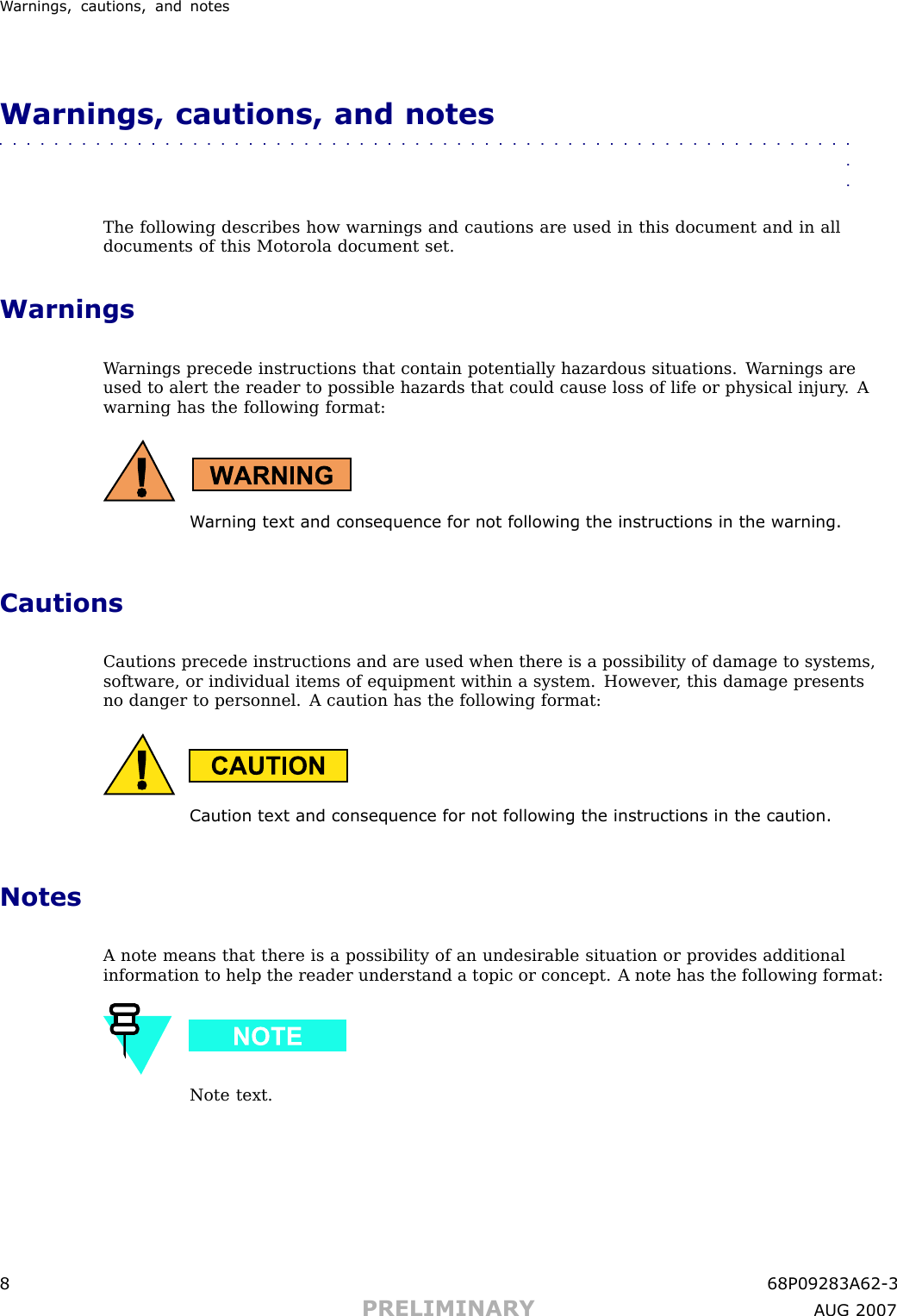 W arnings, cautions, and notesWarnings, cautions, and notes■■■■■■■■■■■■■■■■■■■■■■■■■■■■■■■■■■■■■■■■■■■■■■■■■■■■■■■■■■■■■■■■The following describes how warnings and cautions are used in this document and in alldocuments of this Motorola document set.WarningsW arnings precede instructions that contain potentially hazardous situations. W arnings areused to alert the reader to possible hazards that could cause loss of life or physical injury . Awarning has the following format:W arning text and consequence for not following the instructions in the w arning.CautionsCautions precede instructions and are used when there is a possibility of damage to systems,software, or individual items of equipment within a system. However , this damage presentsno danger to personnel. A caution has the following format:Caution text and consequence for not following the instructions in the caution.NotesA note means that there is a possibility of an undesirable situation or provides additionalinformation to help the reader understand a topic or concept. A note has the following format:Note text.8 68P09283A62 -3PRELIMINARY A UG 2007