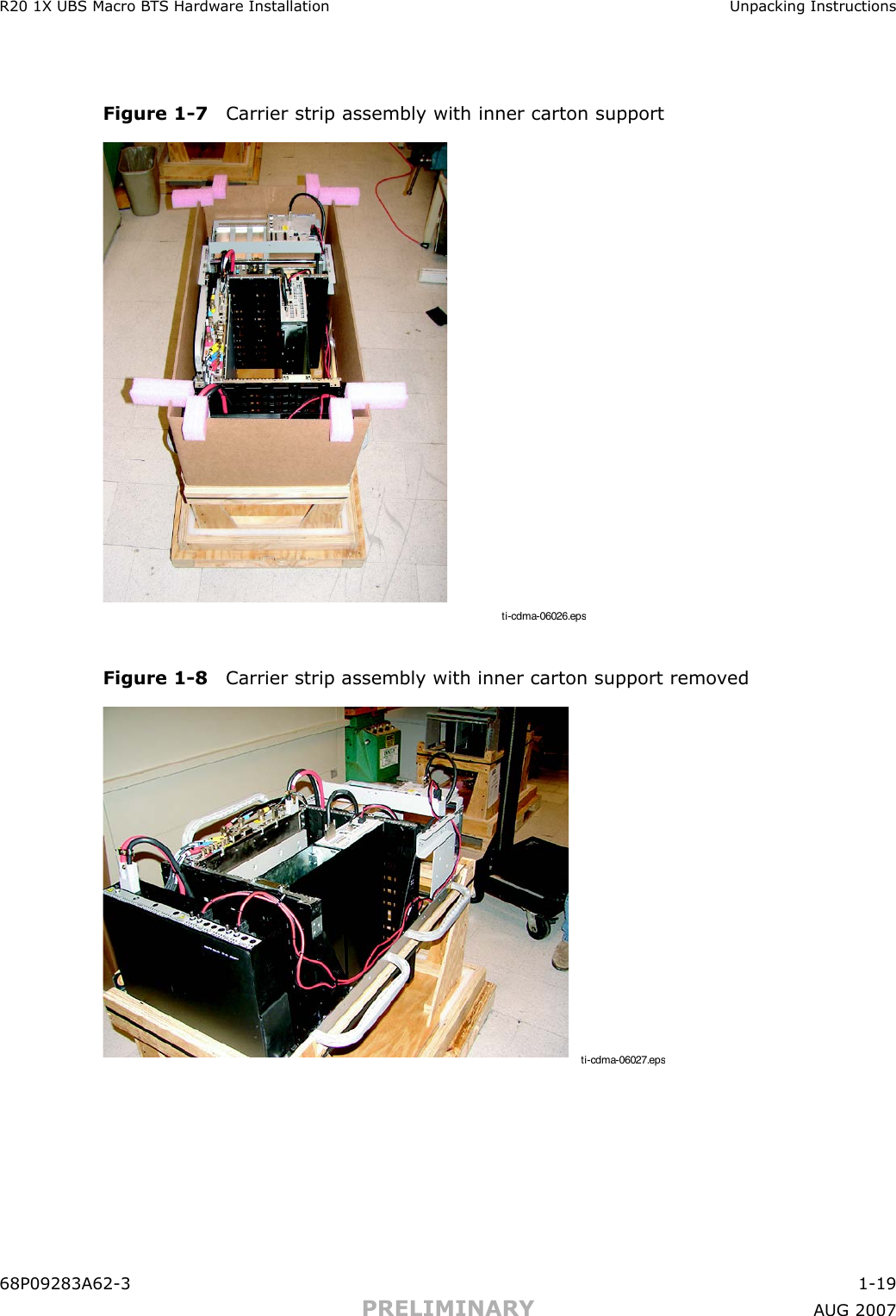 R20 1X UBS Macro B T S Hardw are Installation Unpacking InstructionsFigure 1 -7 Carrier strip assembly with inner carton supportti-cdma-06026.epsFigure 1 -8 Carrier strip assembly with inner carton support remo v edti-cdma-06027.eps68P09283A62 -3 1 -19PRELIMINARY A UG 2007