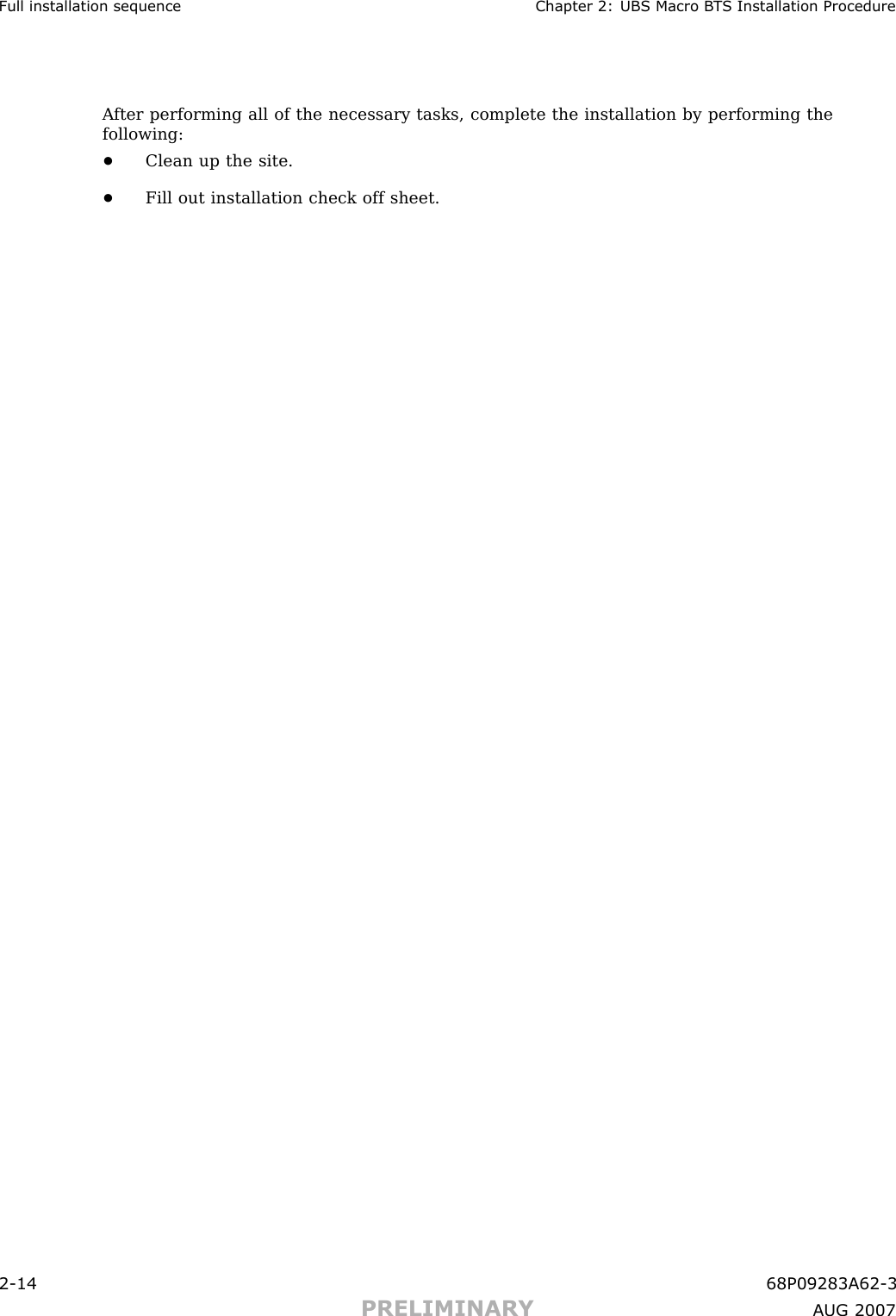 Full installation sequence Chapter 2: UBS Macro B T S Installation ProcedureA fter performing all of the necessary tasks, complete the installation by performing thefollowing:•Clean up the site.•Fill out installation check off sheet.2 -14 68P09283A62 -3PRELIMINARY A UG 2007