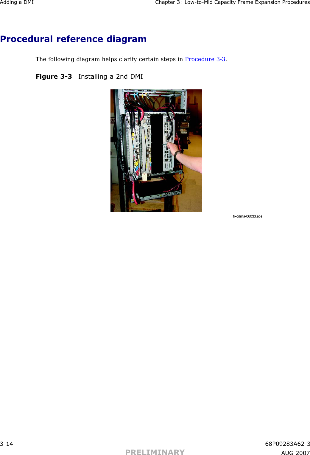 Adding a DMI Chapter 3: Low -to -Mid Capacit y Fr ame Expansion ProceduresProcedural reference diagramThe following diagram helps clarify certain steps in Procedure 3 -3 .Figure 3 -3 Installing a 2nd DMIti-cdma-06033.eps3 -14 68P09283A62 -3PRELIMINARY A UG 2007