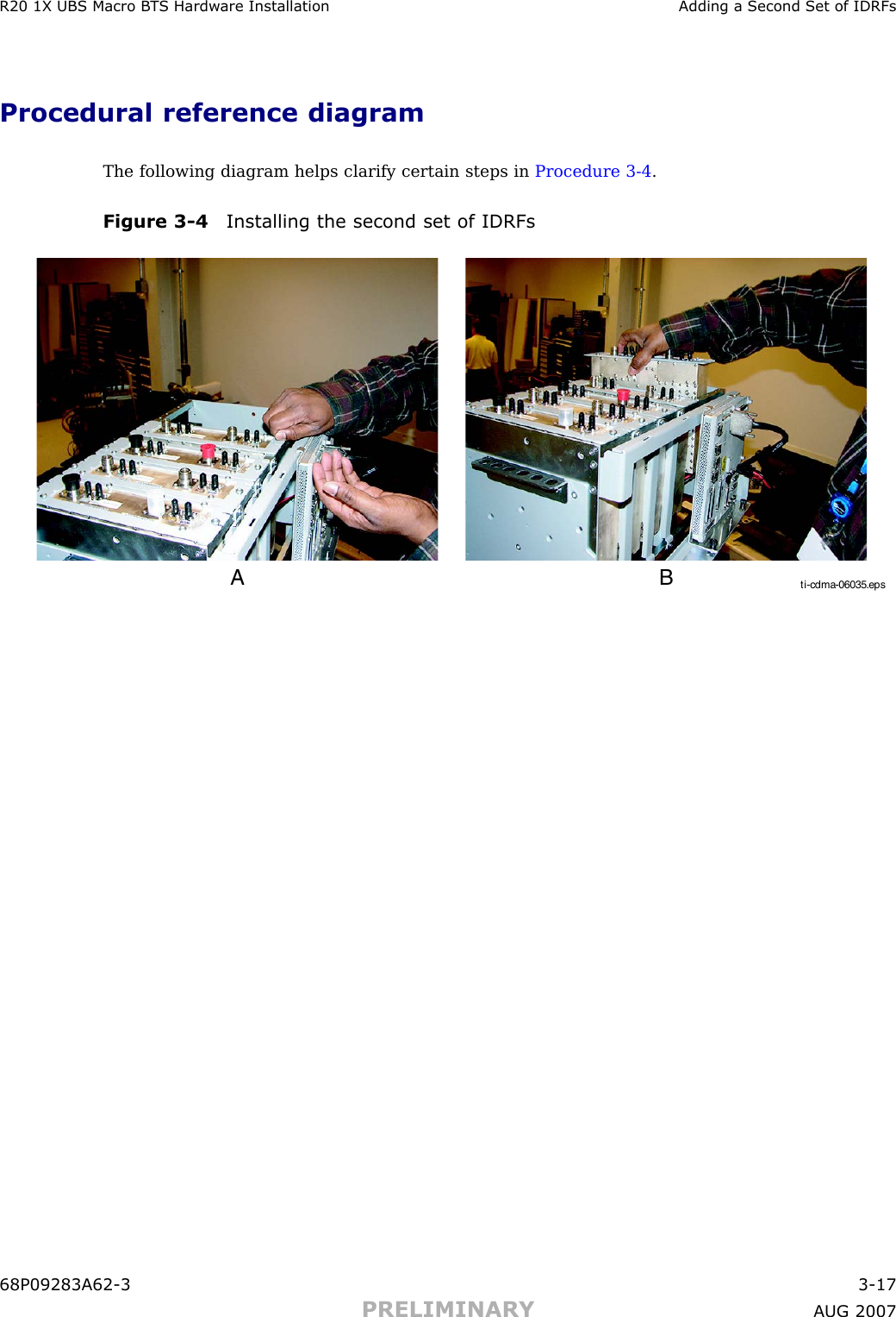 R20 1X UBS Macro B T S Hardw are Installation Adding a Second Set of IDRFsProcedural reference diagramThe following diagram helps clarify certain steps in Procedure 3 -4 .Figure 3 -4 Installing the second set of IDRFsti-cdma-06035.epsA B68P09283A62 -3 3 -17PRELIMINARY A UG 2007