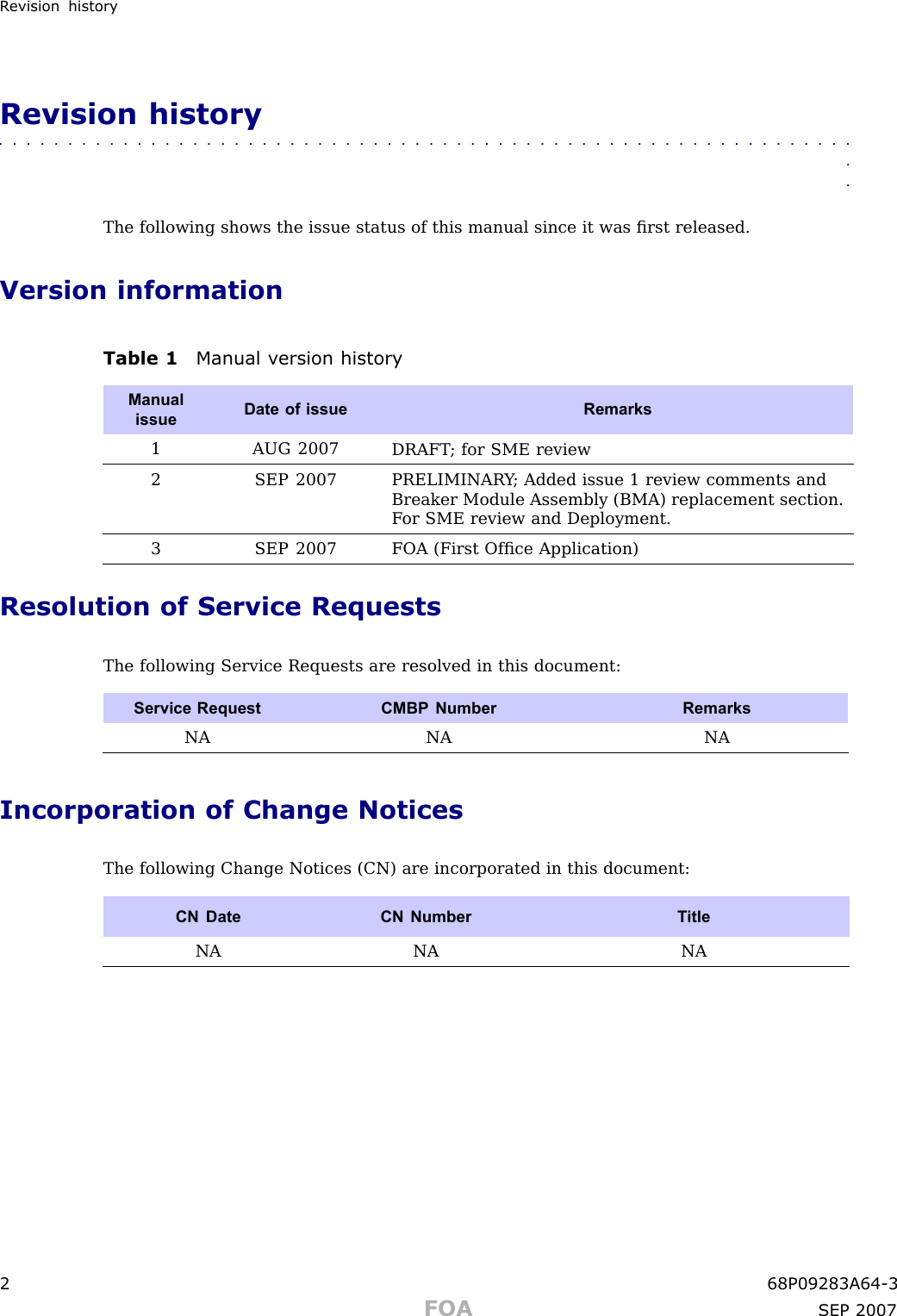 R evision historyRevision history■■■■■■■■■■■■■■■■■■■■■■■■■■■■■■■■■■■■■■■■■■■■■■■■■■■■■■■■■■■■■■■■The following shows the issue status of this manual since it was ﬁrst released.Version informationTable 1 Manual v ersion historyManualissueDate of issueRemarks1 AUG 2007DRAFT ; for SME review2 SEP 2007PRELIMINAR Y ; Added issue 1 review comments andBreaker Module Assembly (BMA) replacement section.F or SME review and Deployment.3 SEP 2007FOA (First Ofﬁce Application)Resolution of Service RequestsThe following Service Requests are resolved in this document:Service Request CMBP NumberRemarksNA NA NAIncorporation of Change NoticesThe following Change Notices (CN) are incorporated in this document:CN Date CN NumberT itleNA NA NA2 68P09283A64 -3FOA SEP 2007