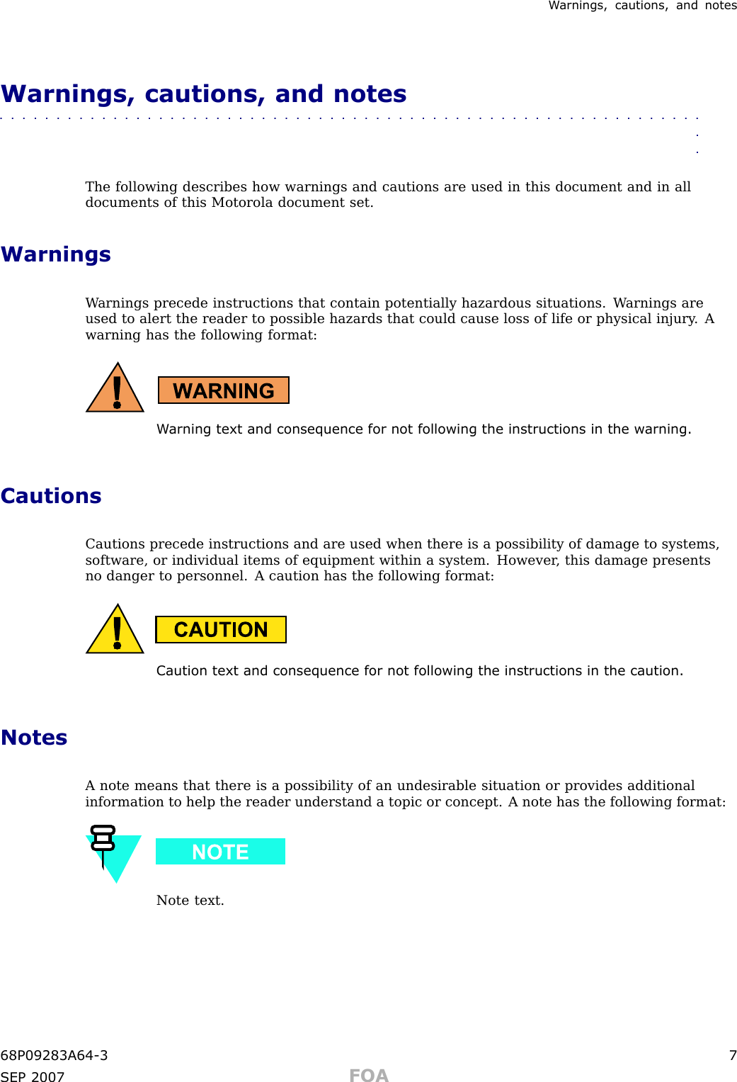 W arnings, cautions, and notesWarnings, cautions, and notes■■■■■■■■■■■■■■■■■■■■■■■■■■■■■■■■■■■■■■■■■■■■■■■■■■■■■■■■■■■■■■■■The following describes how warnings and cautions are used in this document and in alldocuments of this Motorola document set.WarningsW arnings precede instructions that contain potentially hazardous situations. W arnings areused to alert the reader to possible hazards that could cause loss of life or physical injury . Awarning has the following format:W arning text and consequence for not following the instructions in the w arning.CautionsCautions precede instructions and are used when there is a possibility of damage to systems,software, or individual items of equipment within a system. However , this damage presentsno danger to personnel. A caution has the following format:Caution text and consequence for not following the instructions in the caution.NotesA note means that there is a possibility of an undesirable situation or provides additionalinformation to help the reader understand a topic or concept. A note has the following format:Note text.68P09283A64 -3 7SEP 2007 FOA