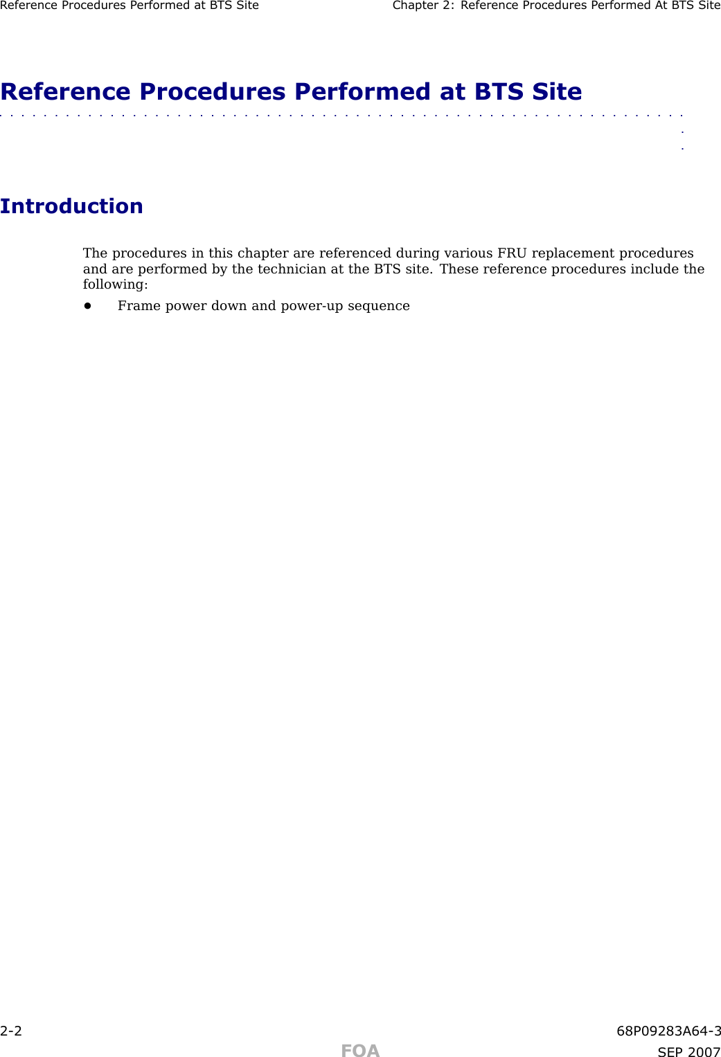 R eference Procedures P erformed at B T S Site Chapter 2: R eference Procedures P erformed A t B T S SiteReference Procedures Performed at BTS Site■■■■■■■■■■■■■■■■■■■■■■■■■■■■■■■■■■■■■■■■■■■■■■■■■■■■■■■■■■■■■■■■IntroductionThe procedures in this chapter are referenced during various FRU replacement proceduresand are performed by the technician at the BTS site. These reference procedures include thefollowing:•Frame power down and power -up sequence2 -2 68P09283A64 -3FOA SEP 2007