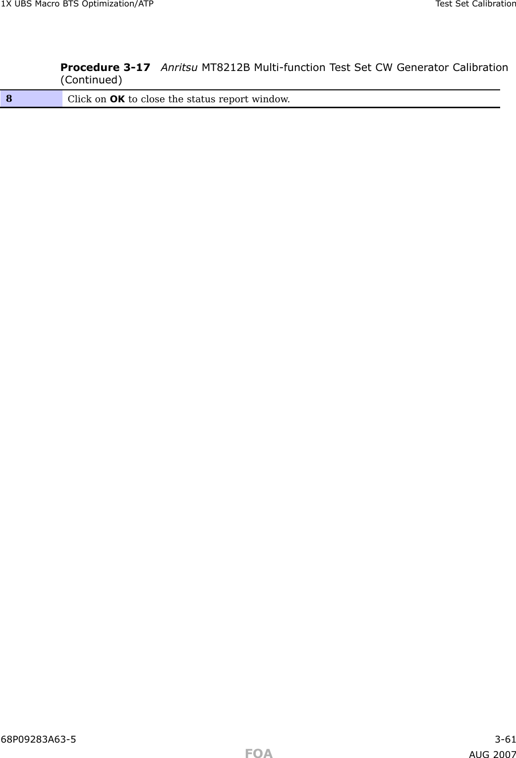 1X UBS Macro B T S Optimization/A TP T est Set Calibr ationProcedure 3 -17 Anritsu MT8212B Multi -function T est Set CW Gener ator Calibr ation(Continued)8Click on OK to close the status report window .68P09283A63 -5 3 -61FOA A UG 2007