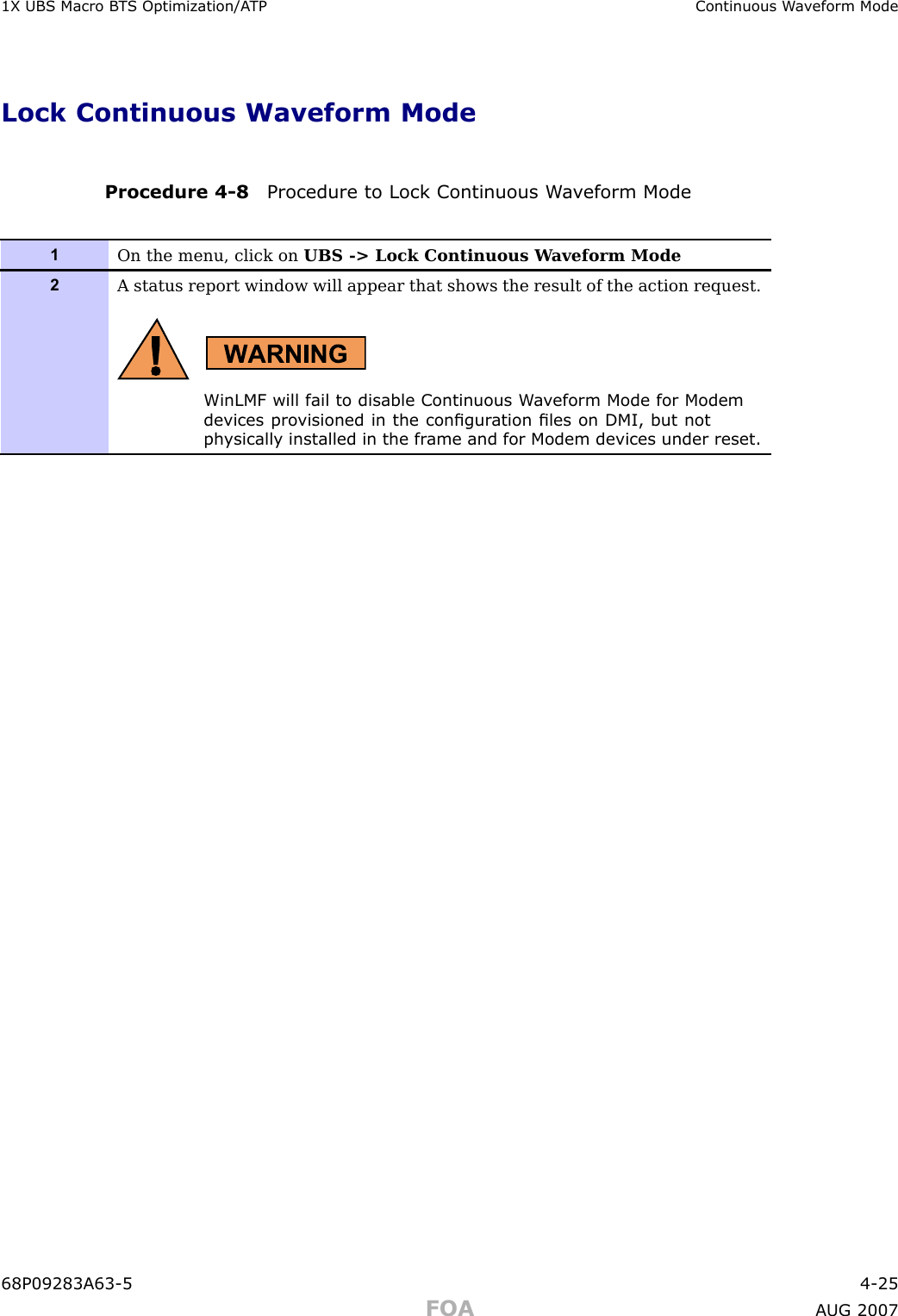 1X UBS Macro B T S Optimization/A TP Continuous W a v eform ModeLock Continuous Waveform ModeProcedure 4 -8 Procedure to Lock Continuous W a v eform Mode1On the menu, click on UBS -&gt; Lock Continuous W aveform Mode2A status report window will appear that shows the result of the action request.WinLMF will fail to disable Continuous W a v eform Mode for Modemdevices pro visioned in the congur ation les on DMI, but notph ysically installed in the fr ame and for Modem devices under reset.68P09283A63 -5 4 -25FOA A UG 2007