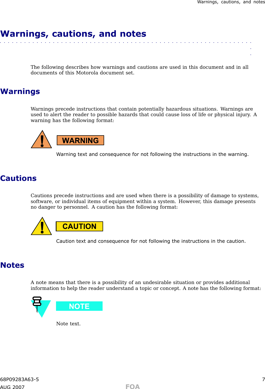 W arnings, cautions, and notesWarnings, cautions, and notes■■■■■■■■■■■■■■■■■■■■■■■■■■■■■■■■■■■■■■■■■■■■■■■■■■■■■■■■■■■■■■■■The following describes how warnings and cautions are used in this document and in alldocuments of this Motorola document set.WarningsW arnings precede instructions that contain potentially hazardous situations. W arnings areused to alert the reader to possible hazards that could cause loss of life or physical injury . Awarning has the following format:W arning text and consequence for not following the instructions in the w arning.CautionsCautions precede instructions and are used when there is a possibility of damage to systems,software, or individual items of equipment within a system. However , this damage presentsno danger to personnel. A caution has the following format:Caution text and consequence for not following the instructions in the caution.NotesA note means that there is a possibility of an undesirable situation or provides additionalinformation to help the reader understand a topic or concept. A note has the following format:Note text.68P09283A63 -5 7A UG 2007 FOA