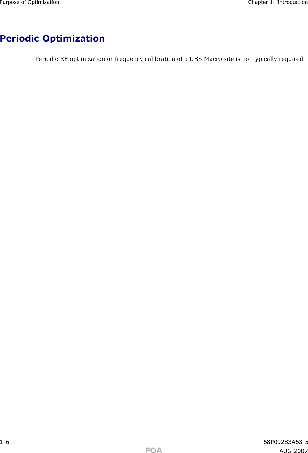 Purpose of Optimization Chapter 1: IntroductionPeriodic OptimizationP eriodic RF optimization or frequency calibration of a UBS Macro site is not typically required.1 -6 68P09283A63 -5FOA A UG 2007