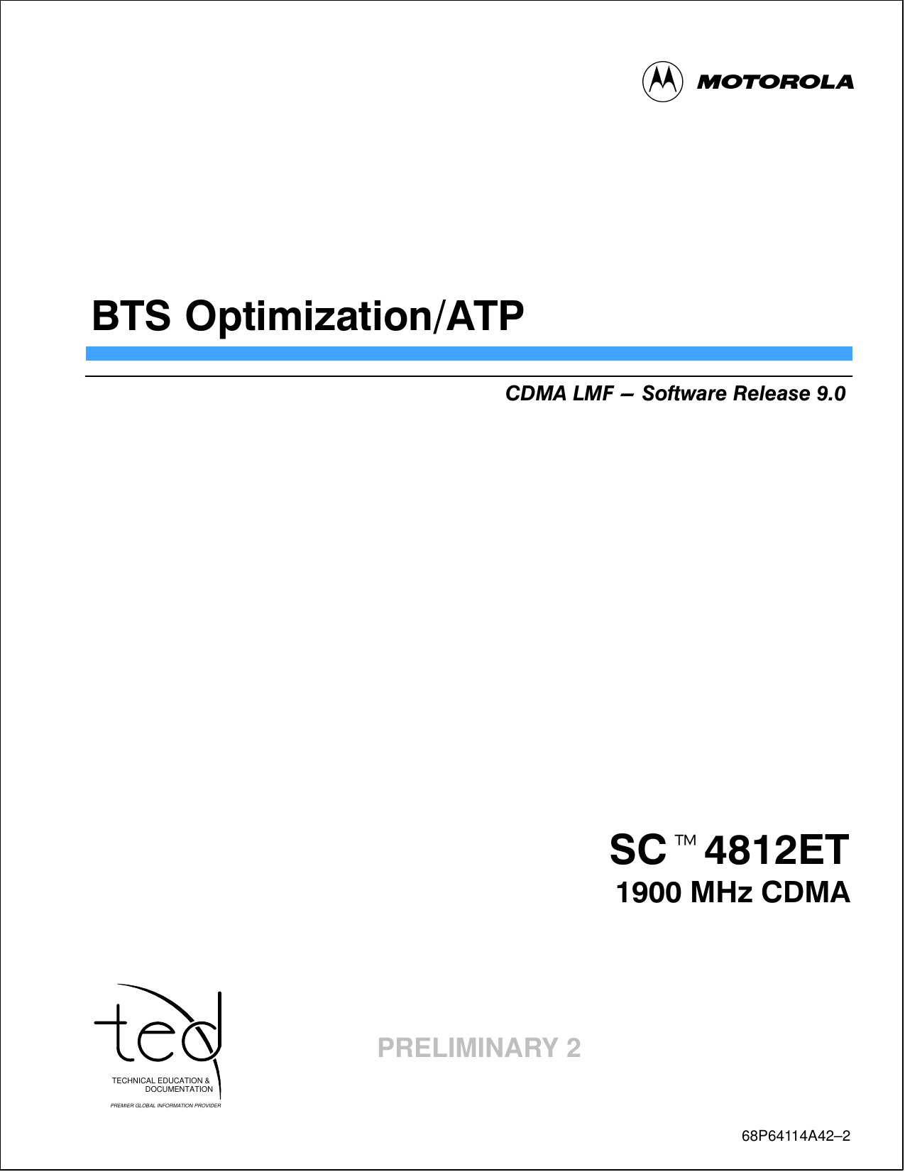 TECHNICAL EDUCATION &amp;DOCUMENTATIONPREMIER GLOBAL INFORMATION PROVIDERSCt4812ETBTS Optimization/ATP1900 MHz CDMA68P64114A42–2PRELIMINARY 2CDMA LMF - Software Release 9.0
