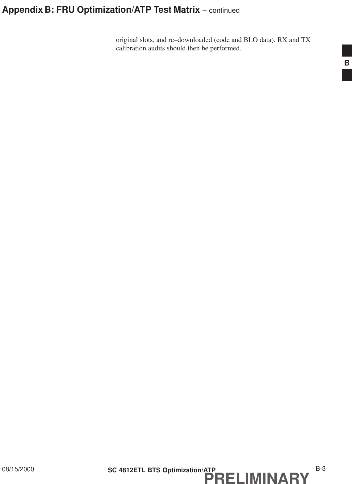 Appendix B: FRU Optimization/ATP Test Matrix – continued08/15/2000 B-3SC 4812ETL BTS Optimization/ATPPRELIMINARYoriginal slots, and re–downloaded (code and BLO data). RX and TXcalibration audits should then be performed.B