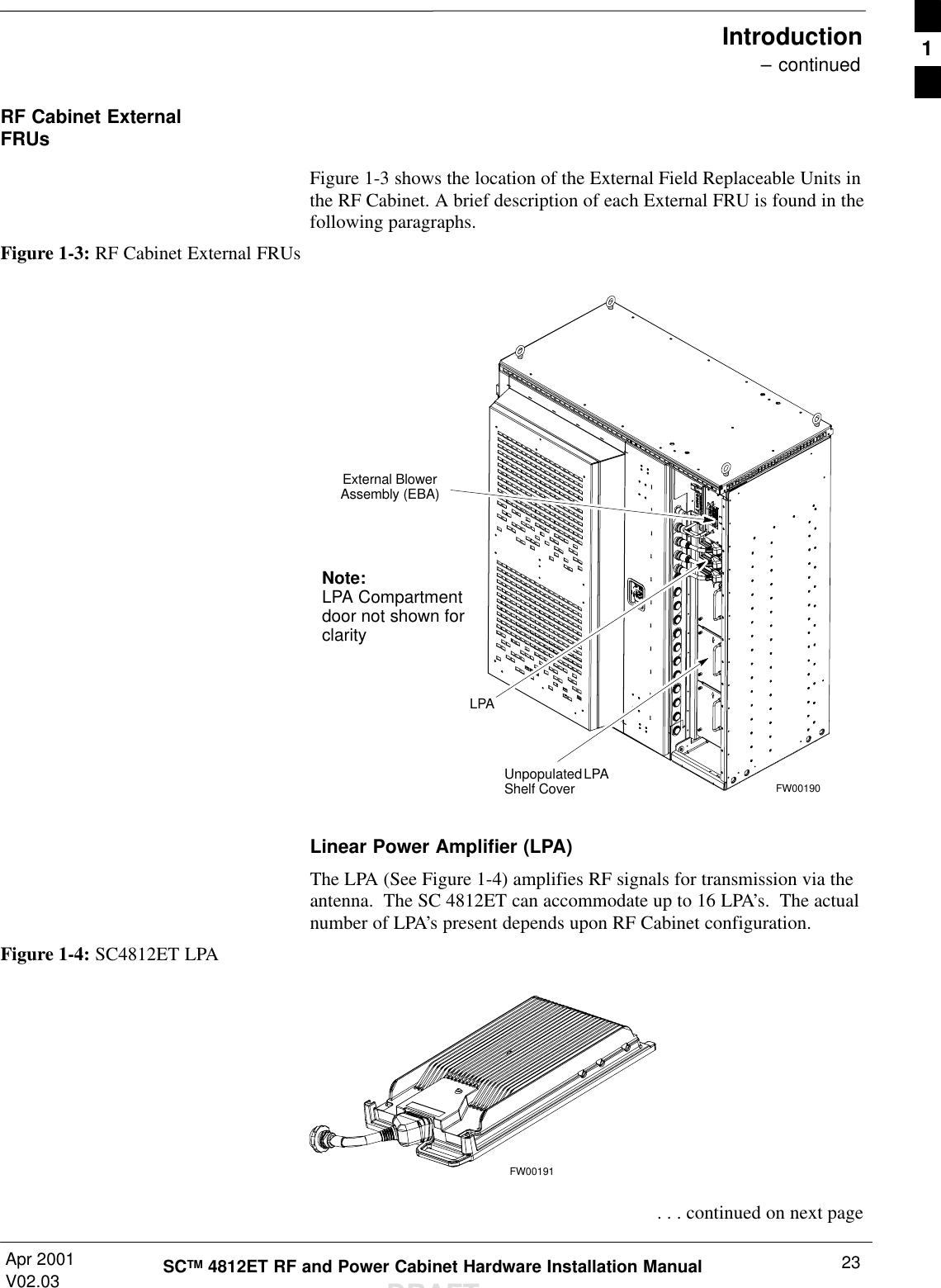 Introduction – continuedApr 2001V02.03 23SCTM 4812ET RF and Power Cabinet Hardware Installation ManualDRAFTRF Cabinet ExternalFRUsFigure 1-3 shows the location of the External Field Replaceable Units inthe RF Cabinet. A brief description of each External FRU is found in thefollowing paragraphs.Figure 1-3: RF Cabinet External FRUsUnpopulated LPAShelf CoverLPAExternal BlowerAssembly (EBA)Note:LPA Compartmentdoor not shown forclarityFW00190Linear Power Amplifier (LPA)The LPA (See Figure 1-4) amplifies RF signals for transmission via theantenna.  The SC 4812ET can accommodate up to 16 LPA’s.  The actualnumber of LPA’s present depends upon RF Cabinet configuration.Figure 1-4: SC4812ET LPAFW00191 . . . continued on next page1