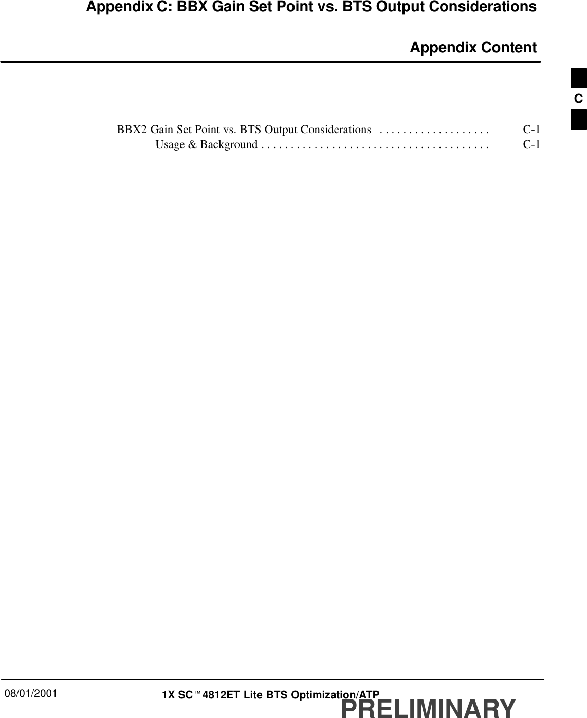 08/01/2001 1X SCt4812ET Lite BTS Optimization/ATPPRELIMINARYAppendix C: BBX Gain Set Point vs. BTS Output Considerations Appendix ContentBBX2 Gain Set Point vs. BTS Output Considerations C-1. . . . . . . . . . . . . . . . . . . Usage &amp; Background C-1. . . . . . . . . . . . . . . . . . . . . . . . . . . . . . . . . . . . . . . C