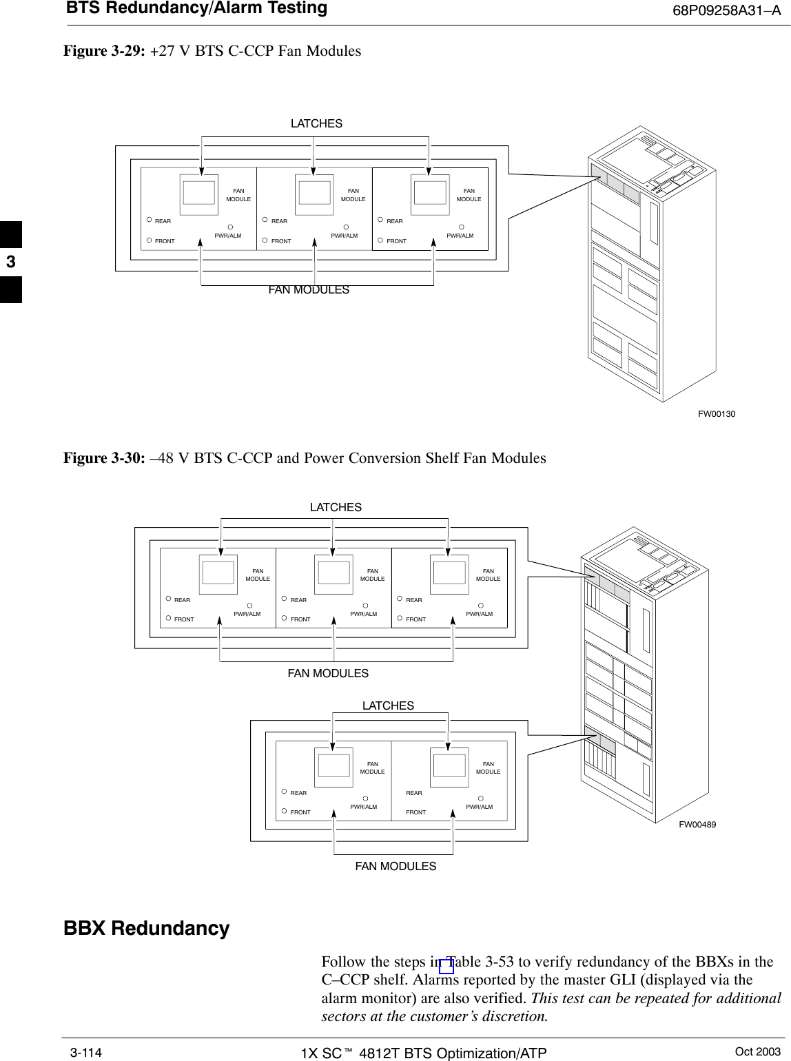 BTS Redundancy/Alarm Testing 68P09258A31–AOct 20031X SCt 4812T BTS Optimization/ATP3-114Figure 3-29: +27 V BTS C-CCP Fan ModulesFANMODULEPWR/ALMREARFRONTFANMODULEPWR/ALMREARFRONTFANMODULEPWR/ALMREARFRONTFAN MODULESLATCHESFW00130Figure 3-30: –48 V BTS C-CCP and Power Conversion Shelf Fan ModulesFANMODULEPWR/ALMREARFRONTFANMODULEPWR/ALMREARFRONTFANMODULEPWR/ALMREARFRONTFAN MODULESLATCHESFW00489FAN MODULESLATCHESFANMODULEPWR/ALMREARFRONTFANMODULEPWR/ALMREARFRONTBBX RedundancyFollow the steps in Table 3-53 to verify redundancy of the BBXs in theC–CCP shelf. Alarms reported by the master GLI (displayed via thealarm monitor) are also verified. This test can be repeated for additionalsectors at the customer’s discretion.3