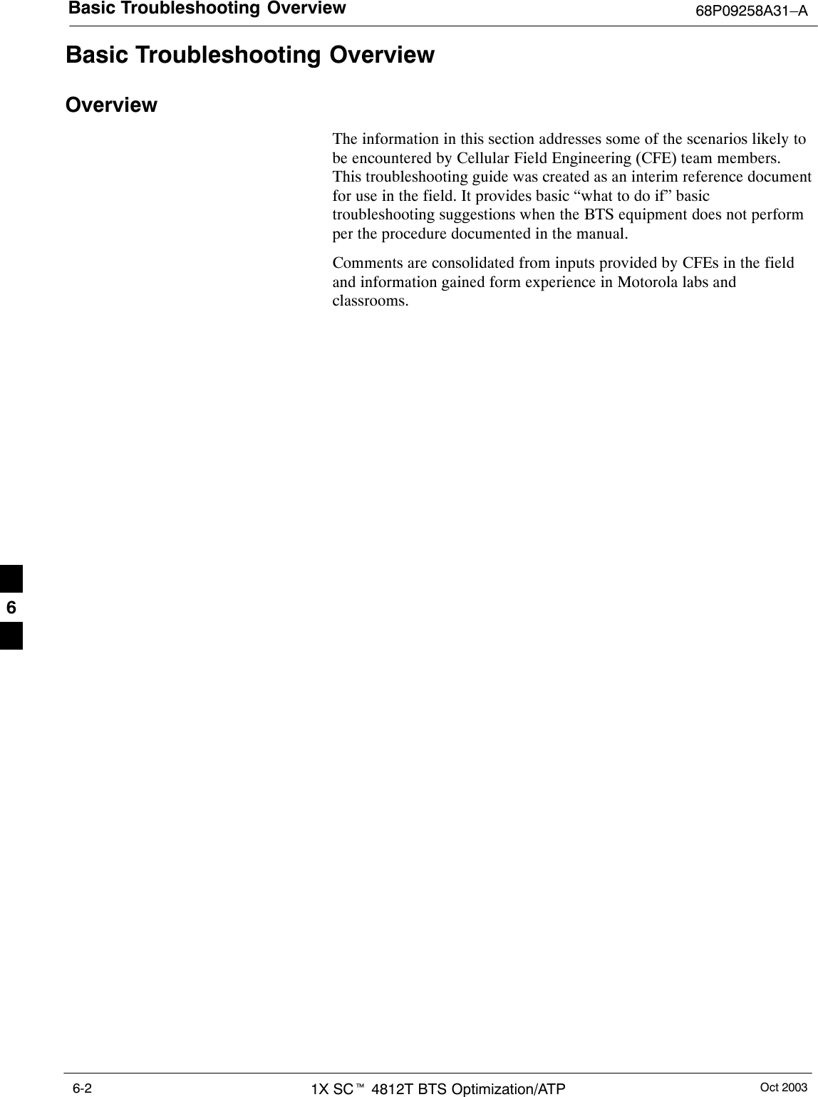 Basic Troubleshooting Overview 68P09258A31–AOct 20031X SCt 4812T BTS Optimization/ATP6-2Basic Troubleshooting OverviewOverviewThe information in this section addresses some of the scenarios likely tobe encountered by Cellular Field Engineering (CFE) team members.This troubleshooting guide was created as an interim reference documentfor use in the field. It provides basic “what to do if” basictroubleshooting suggestions when the BTS equipment does not performper the procedure documented in the manual.Comments are consolidated from inputs provided by CFEs in the fieldand information gained form experience in Motorola labs andclassrooms.6