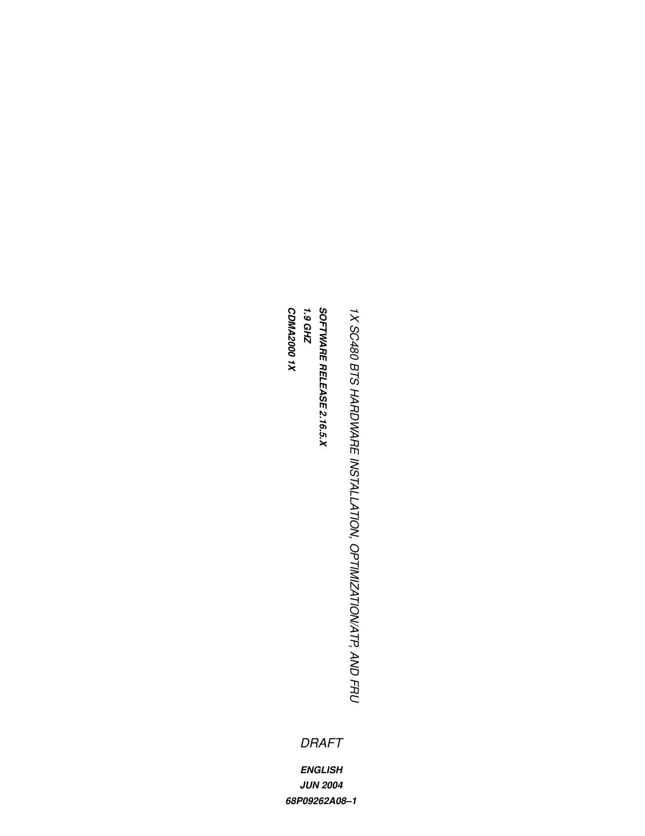 SOFTWARE RELEASE 2.16.5.X1.9 GHZCDMA2000 1X1X SC480 BTS HARDWARE INSTALLATION, OPTIMIZATION/ATP, AND FRUENGLISHJUN 200468P09262A08–1DRAFT