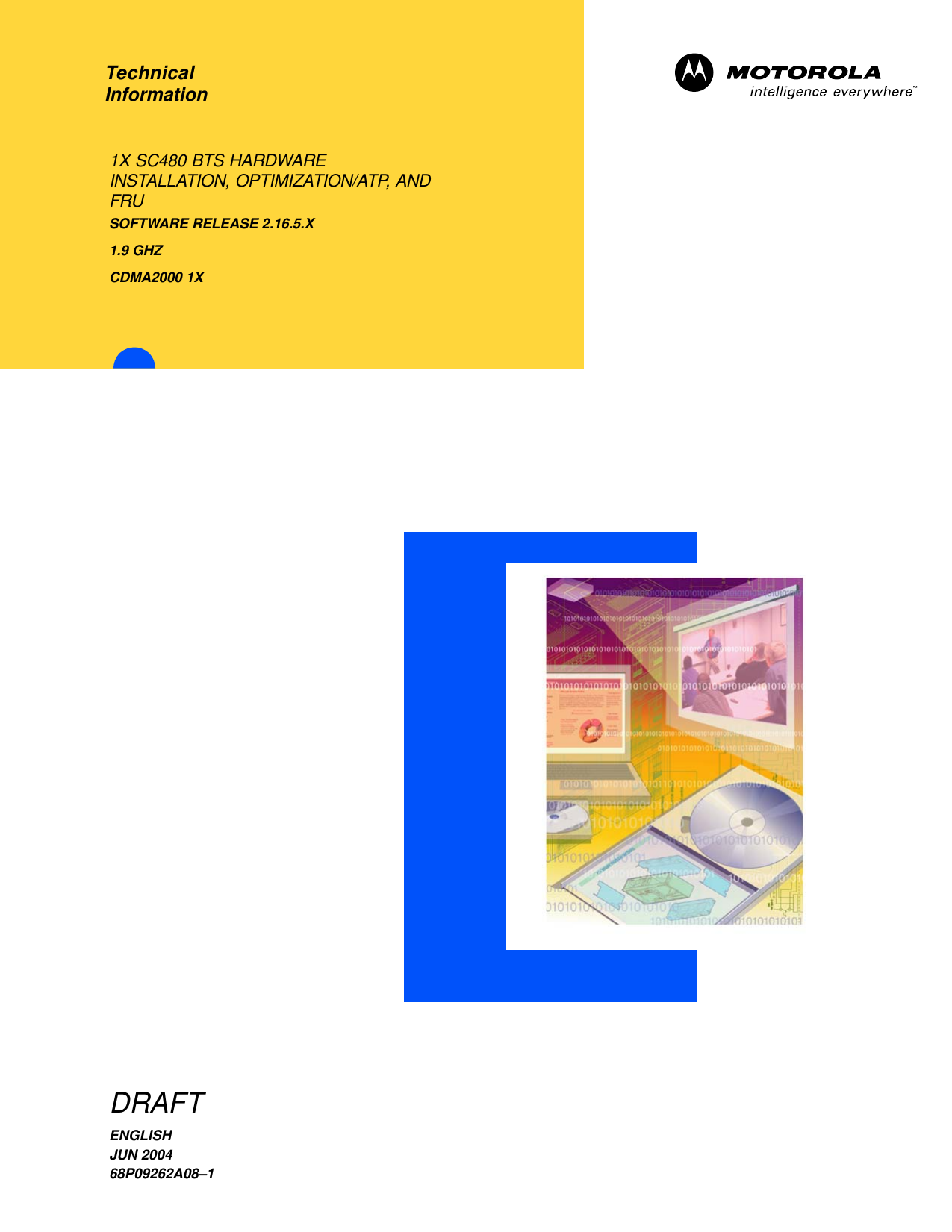DRAFT68P09262A08–1JUN 2004ENGLISHCDMA2000 1XSOFTWARE RELEASE 2.16.5.XTechnicalInformation1X SC480 BTS HARDWAREINSTALLATION, OPTIMIZATION/ATP, ANDFRU1.9 GHZ