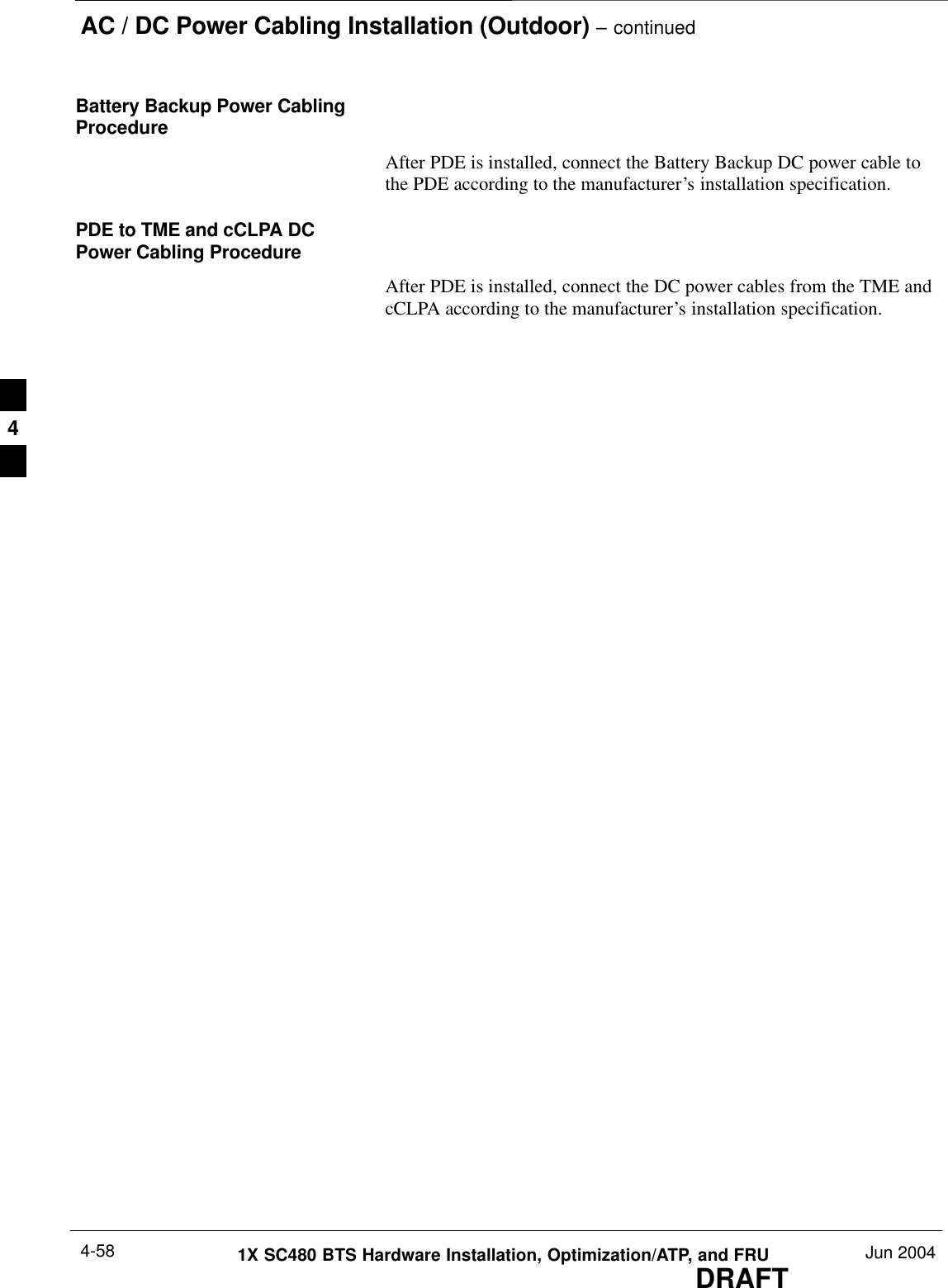 AC / DC Power Cabling Installation (Outdoor) – continuedDRAFT1X SC480 BTS Hardware Installation, Optimization/ATP, and FRU Jun 20044-58Battery Backup Power CablingProcedureAfter PDE is installed, connect the Battery Backup DC power cable tothe PDE according to the manufacturer’s installation specification.PDE to TME and cCLPA DCPower Cabling ProcedureAfter PDE is installed, connect the DC power cables from the TME andcCLPA according to the manufacturer’s installation specification.4