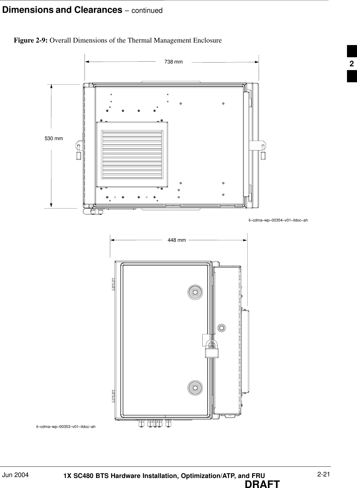 Dimensions and Clearances – continuedJun 2004 2-211X SC480 BTS Hardware Installation, Optimization/ATP, and FRUDRAFT738 mm448 mm530 mmFigure 2-9: Overall Dimensions of the Thermal Management Enclosureti–cdma–wp–00354–v01–ildoc–ahti–cdma–wp–00353–v01–ildoc–ah2