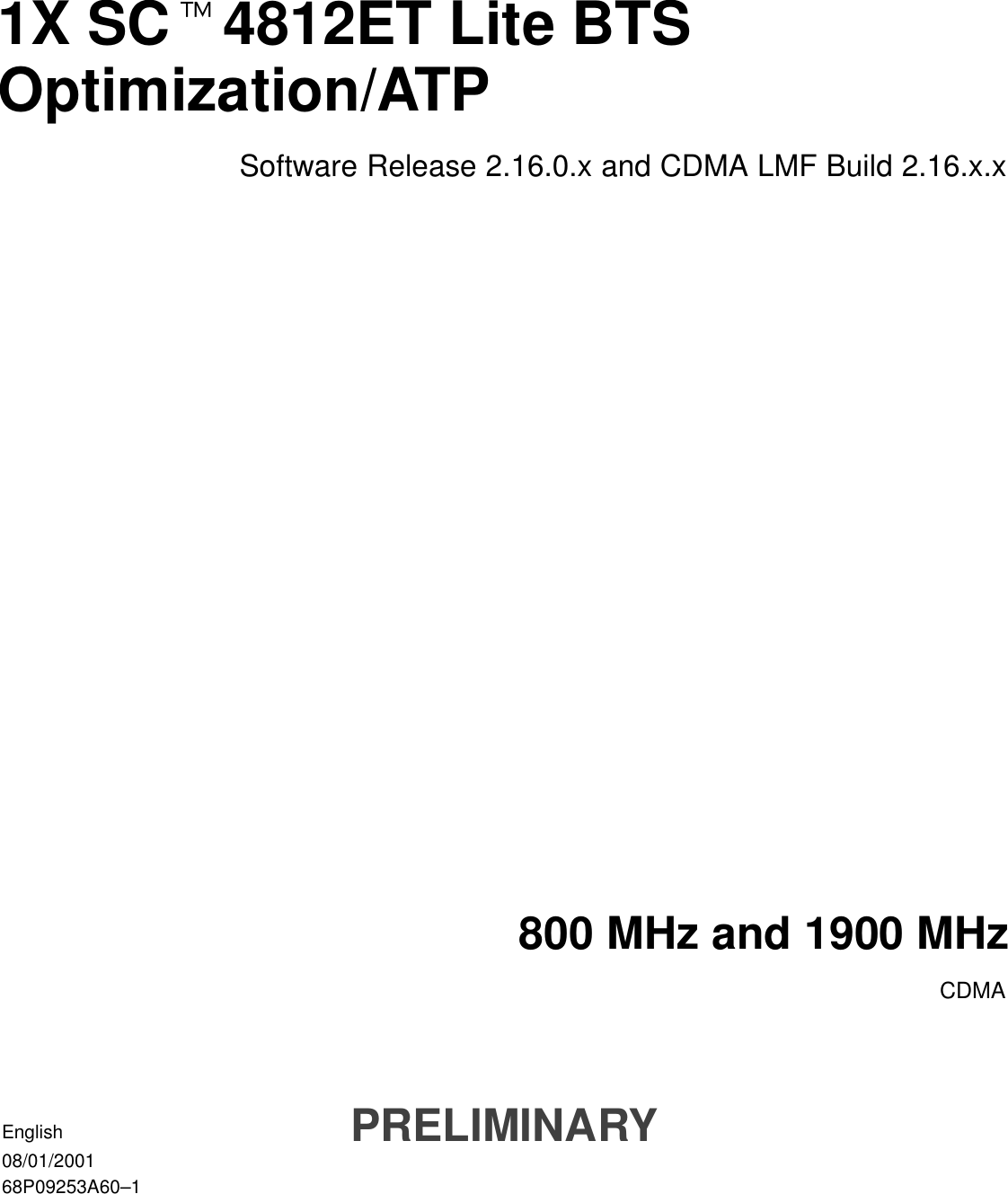1X SCt4812ET Lite BTSOptimization/ATPSoftware Release 2.16.0.x and CDMA LMF Build 2.16.x.x800 MHz and 1900 MHzCDMAEnglish08/01/200168P09253A60–1PRELIMINARY
