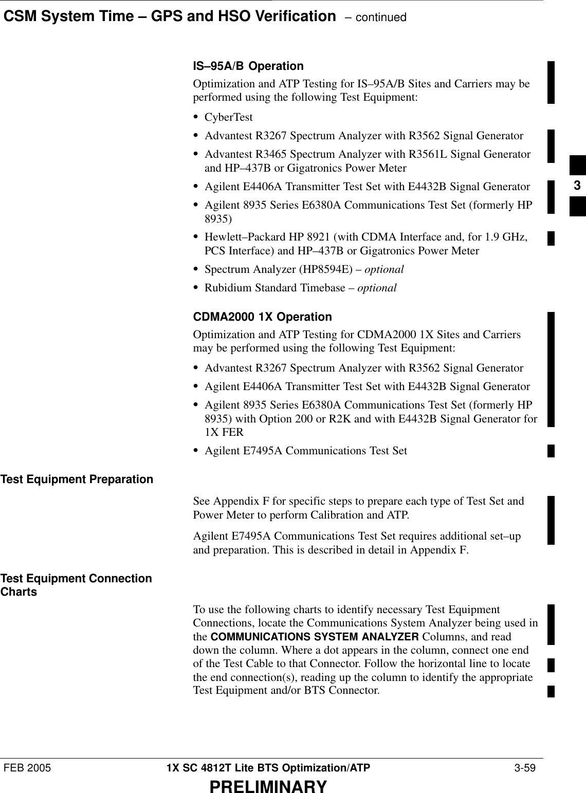 CSM System Time – GPS and HSO Verification  – continuedFEB 2005 1X SC 4812T Lite BTS Optimization/ATP  3-59PRELIMINARYIS–95A/B OperationOptimization and ATP Testing for IS–95A/B Sites and Carriers may beperformed using the following Test Equipment:SCyberTestSAdvantest R3267 Spectrum Analyzer with R3562 Signal GeneratorSAdvantest R3465 Spectrum Analyzer with R3561L Signal Generatorand HP–437B or Gigatronics Power MeterSAgilent E4406A Transmitter Test Set with E4432B Signal GeneratorSAgilent 8935 Series E6380A Communications Test Set (formerly HP8935)SHewlett–Packard HP 8921 (with CDMA Interface and, for 1.9 GHz,PCS Interface) and HP–437B or Gigatronics Power MeterSSpectrum Analyzer (HP8594E) – optionalSRubidium Standard Timebase – optionalCDMA2000 1X OperationOptimization and ATP Testing for CDMA2000 1X Sites and Carriersmay be performed using the following Test Equipment:SAdvantest R3267 Spectrum Analyzer with R3562 Signal GeneratorSAgilent E4406A Transmitter Test Set with E4432B Signal GeneratorSAgilent 8935 Series E6380A Communications Test Set (formerly HP8935) with Option 200 or R2K and with E4432B Signal Generator for1X FERSAgilent E7495A Communications Test SetTest Equipment PreparationSee Appendix F for specific steps to prepare each type of Test Set andPower Meter to perform Calibration and ATP.Agilent E7495A Communications Test Set requires additional set–upand preparation. This is described in detail in Appendix F.Test Equipment ConnectionChartsTo use the following charts to identify necessary Test EquipmentConnections, locate the Communications System Analyzer being used inthe COMMUNICATIONS SYSTEM ANALYZER Columns, and readdown the column. Where a dot appears in the column, connect one endof the Test Cable to that Connector. Follow the horizontal line to locatethe end connection(s), reading up the column to identify the appropriateTest Equipment and/or BTS Connector.3