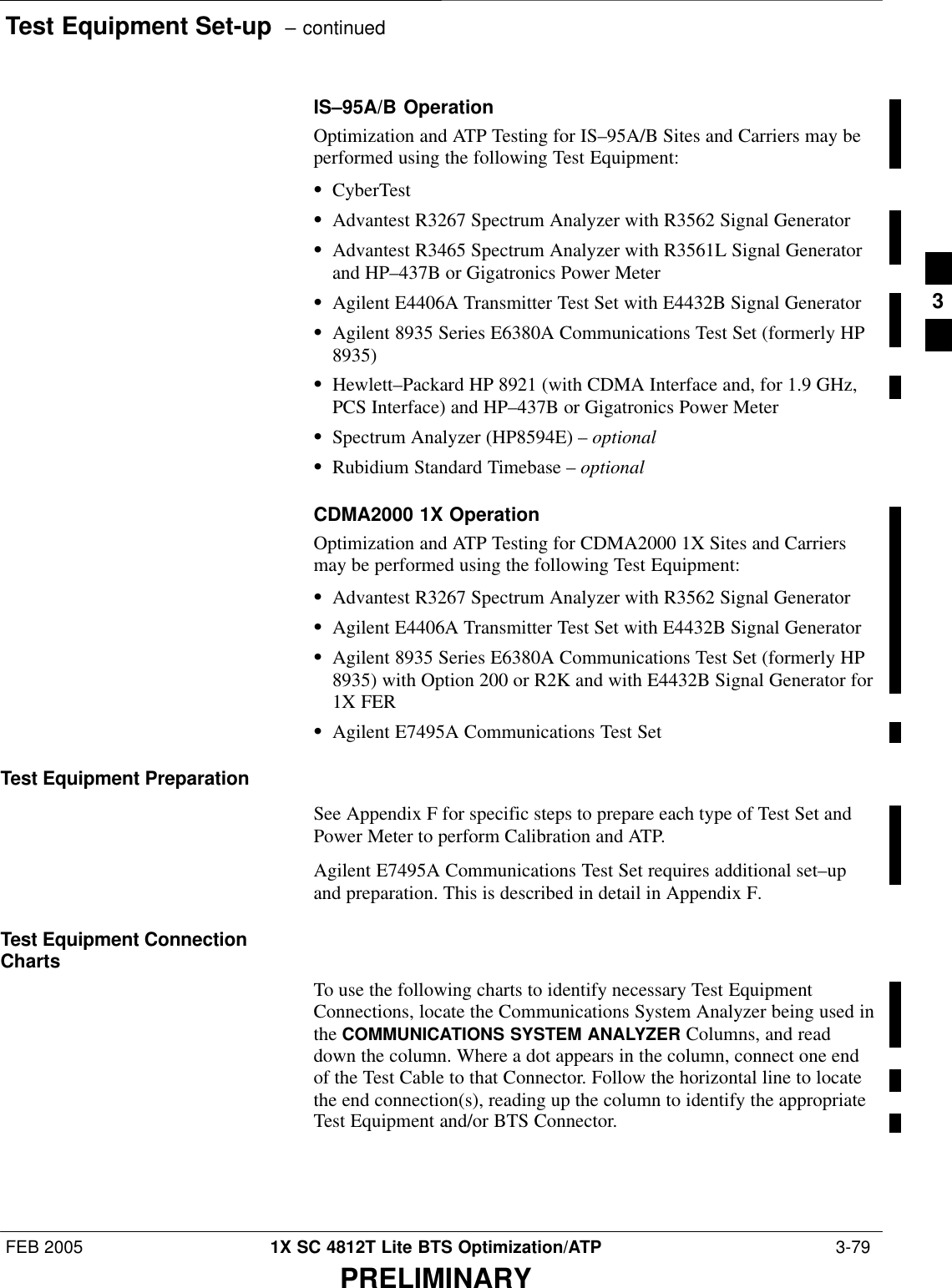 Test Equipment Set-up  – continuedFEB 2005 1X SC 4812T Lite BTS Optimization/ATP  3-79PRELIMINARYIS–95A/B OperationOptimization and ATP Testing for IS–95A/B Sites and Carriers may beperformed using the following Test Equipment:SCyberTestSAdvantest R3267 Spectrum Analyzer with R3562 Signal GeneratorSAdvantest R3465 Spectrum Analyzer with R3561L Signal Generatorand HP–437B or Gigatronics Power MeterSAgilent E4406A Transmitter Test Set with E4432B Signal GeneratorSAgilent 8935 Series E6380A Communications Test Set (formerly HP8935)SHewlett–Packard HP 8921 (with CDMA Interface and, for 1.9 GHz,PCS Interface) and HP–437B or Gigatronics Power MeterSSpectrum Analyzer (HP8594E) – optionalSRubidium Standard Timebase – optionalCDMA2000 1X OperationOptimization and ATP Testing for CDMA2000 1X Sites and Carriersmay be performed using the following Test Equipment:SAdvantest R3267 Spectrum Analyzer with R3562 Signal GeneratorSAgilent E4406A Transmitter Test Set with E4432B Signal GeneratorSAgilent 8935 Series E6380A Communications Test Set (formerly HP8935) with Option 200 or R2K and with E4432B Signal Generator for1X FERSAgilent E7495A Communications Test SetTest Equipment PreparationSee Appendix F for specific steps to prepare each type of Test Set andPower Meter to perform Calibration and ATP.Agilent E7495A Communications Test Set requires additional set–upand preparation. This is described in detail in Appendix F.Test Equipment ConnectionChartsTo use the following charts to identify necessary Test EquipmentConnections, locate the Communications System Analyzer being used inthe COMMUNICATIONS SYSTEM ANALYZER Columns, and readdown the column. Where a dot appears in the column, connect one endof the Test Cable to that Connector. Follow the horizontal line to locatethe end connection(s), reading up the column to identify the appropriateTest Equipment and/or BTS Connector.3
