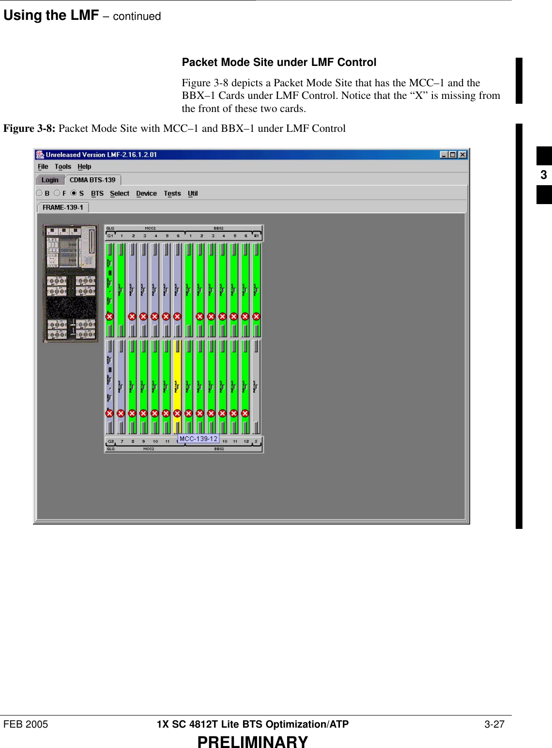 Using the LMF – continuedFEB 2005 1X SC 4812T Lite BTS Optimization/ATP  3-27PRELIMINARYPacket Mode Site under LMF ControlFigure 3-8 depicts a Packet Mode Site that has the MCC–1 and theBBX–1 Cards under LMF Control. Notice that the “X” is missing fromthe front of these two cards.Figure 3-8: Packet Mode Site with MCC–1 and BBX–1 under LMF Control3