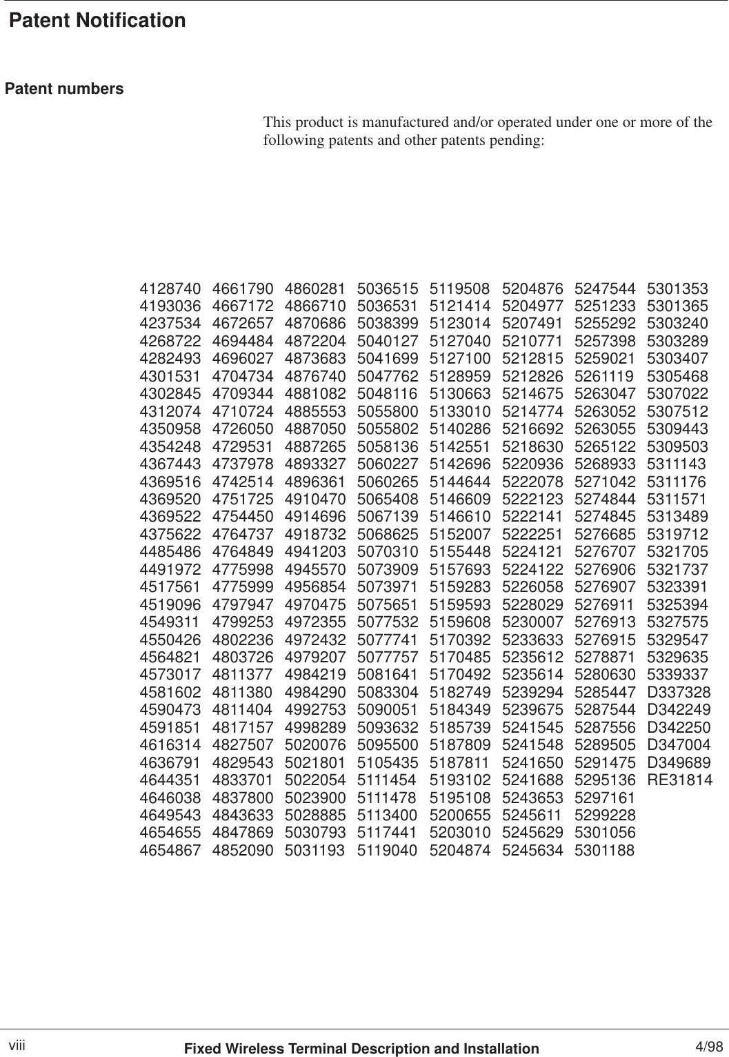 Patent NotificationFixed Wireless Terminal Description and Installation 4/98viiiPatent numbersThis product is manufactured and/or operated under one or more of thefollowing patents and other patents pending:4128740 4661790 4860281 5036515 5119508 5204876 5247544 53013534193036 4667172 4866710 5036531 5121414 5204977 5251233 53013654237534 4672657 4870686 5038399 5123014 5207491 5255292 53032404268722 4694484 4872204 5040127 5127040 5210771 5257398 53032894282493 4696027 4873683 5041699 5127100 5212815 5259021 53034074301531 4704734 4876740 5047762 5128959 5212826 5261119 53054684302845 4709344 4881082 5048116 5130663 5214675 5263047 53070224312074 4710724 4885553 5055800 5133010 5214774 5263052 53075124350958 4726050 4887050 5055802 5140286 5216692 5263055 53094434354248 4729531 4887265 5058136 5142551 5218630 5265122 53095034367443 4737978 4893327 5060227 5142696 5220936 5268933 53111434369516 4742514 4896361 5060265 5144644 5222078 5271042 53111764369520 4751725 4910470 5065408 5146609 5222123 5274844 53115714369522 4754450 4914696 5067139 5146610 5222141 5274845 53134894375622 4764737 4918732 5068625 5152007 5222251 5276685 53197124485486 4764849 4941203 5070310 5155448 5224121 5276707 53217054491972 4775998 4945570 5073909 5157693 5224122 5276906 53217374517561 4775999 4956854 5073971 5159283 5226058 5276907 53233914519096 4797947 4970475 5075651 5159593 5228029 5276911 53253944549311 4799253 4972355 5077532 5159608 5230007 5276913 53275754550426 4802236 4972432 5077741 5170392 5233633 5276915 53295474564821 4803726 4979207 5077757 5170485 5235612 5278871 53296354573017 4811377 4984219 5081641 5170492 5235614 5280630 53393374581602 4811380 4984290 5083304 5182749 5239294 5285447 D3373284590473 4811404 4992753 5090051 5184349 5239675 5287544 D3422494591851 4817157 4998289 5093632 5185739 5241545 5287556 D3422504616314 4827507 5020076 5095500 5187809 5241548 5289505 D3470044636791 4829543 5021801 5105435 5187811 5241650 5291475 D3496894644351 4833701 5022054 5111454 5193102 5241688 5295136 RE318144646038 4837800 5023900 5111478 5195108 5243653 52971614649543 4843633 5028885 5113400 5200655 5245611 52992284654655 4847869 5030793 5117441 5203010 5245629 53010564654867 4852090 5031193 5119040 5204874 5245634 5301188