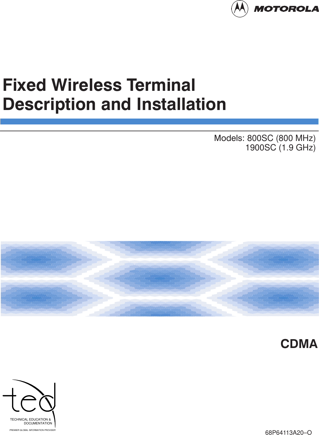 Fixed Wireless TerminalDescription and InstallationCDMAModels: 800SC (800 MHz) 1900SC (1.9 GHz)68P64113A20–OTECHNICAL EDUCATION &amp;DOCUMENTATIONPREMIER GLOBAL INFORMATION PROVIDER