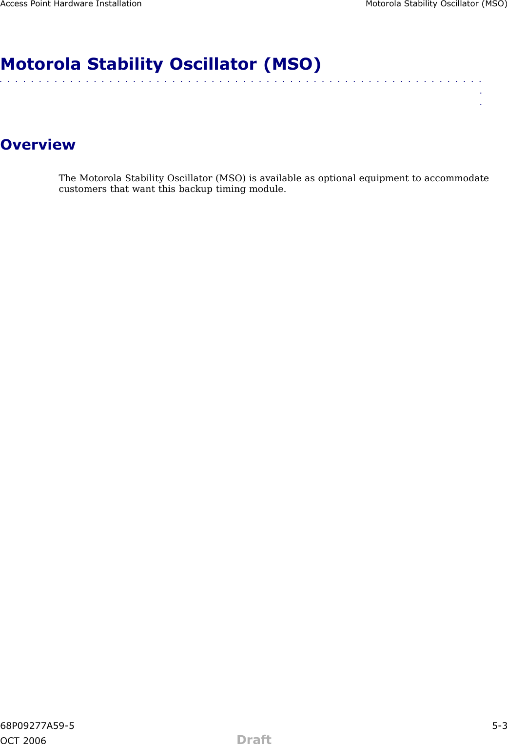 Access P oint Hardw are Installation Motorola Stabilit y Oscillator (MSO)Motorola Stability Oscillator (MSO)■■■■■■■■■■■■■■■■■■■■■■■■■■■■■■■■■■■■■■■■■■■■■■■■■■■■■■■■■■■■■■■■OverviewThe Motorola Stability Oscillator (MSO) is available as optional equipment to accommodatecustomers that want this backup timing module.68P09277A59 -5 5 -3OCT 2006 Draft