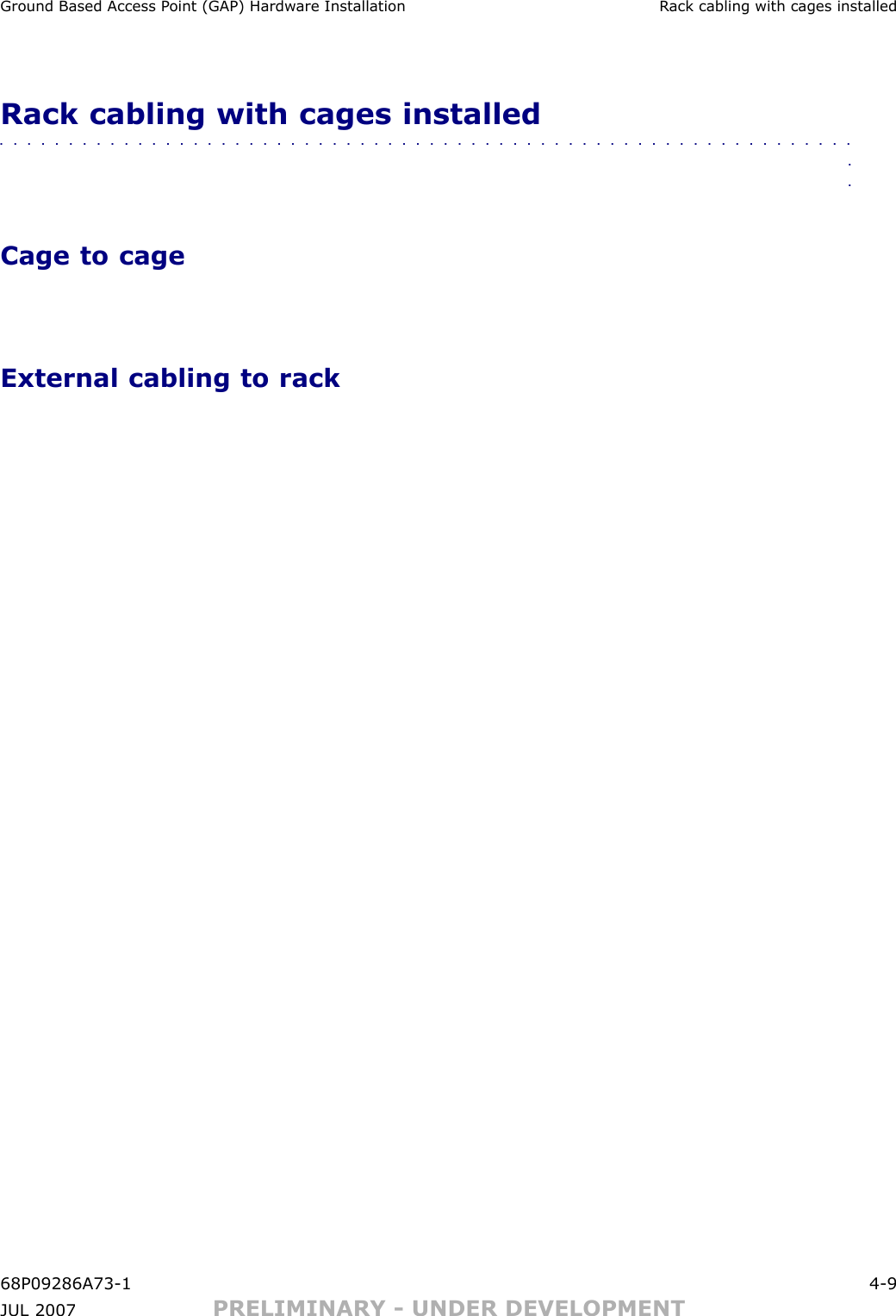 Ground Based Access P oint (GAP) Hardw are Installation R ack cabling with cages installedRack cabling with cages installed■■■■■■■■■■■■■■■■■■■■■■■■■■■■■■■■■■■■■■■■■■■■■■■■■■■■■■■■■■■■■■■■Cage to cageExternal cabling to rack68P09286A73 -1 4 -9JUL 2007 PRELIMINARY - UNDER DEVELOPMENT