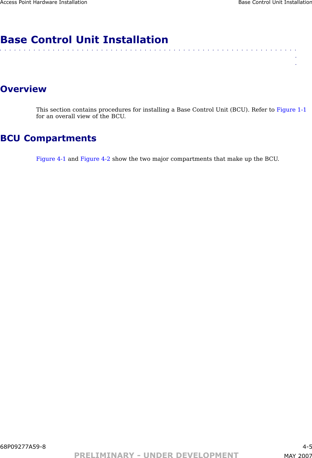 Access P oint Hardw are Installation Base Control Unit InstallationBase Control Unit Installation■■■■■■■■■■■■■■■■■■■■■■■■■■■■■■■■■■■■■■■■■■■■■■■■■■■■■■■■■■■■■■■■OverviewThis section contains procedures for installing a Base Control Unit (B CU). Refer to Figure 1 -1for an overall view of the B CU .BCU CompartmentsFigure 4 -1 and Figure 4 -2 show the two major compartments that make up the B CU .68P09277A59 -8 4 -5PRELIMINARY - UNDER DEVELOPMENT MA Y 2007