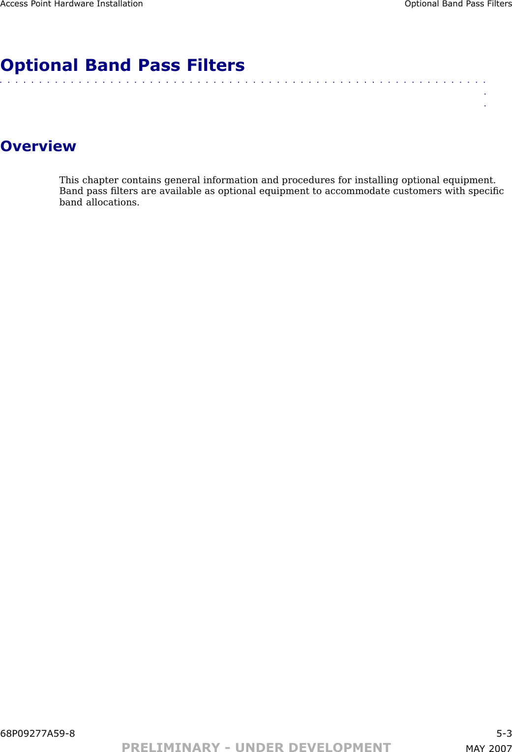 Access P oint Hardw are Installation Optional Band P ass FiltersOptional Band Pass Filters■■■■■■■■■■■■■■■■■■■■■■■■■■■■■■■■■■■■■■■■■■■■■■■■■■■■■■■■■■■■■■■■OverviewThis chapter contains general information and procedures for installing optional equipment.Band pass ﬁlters are available as optional equipment to accommodate customers with speciﬁcband allocations.68P09277A59 -8 5 -3PRELIMINARY - UNDER DEVELOPMENT MA Y 2007