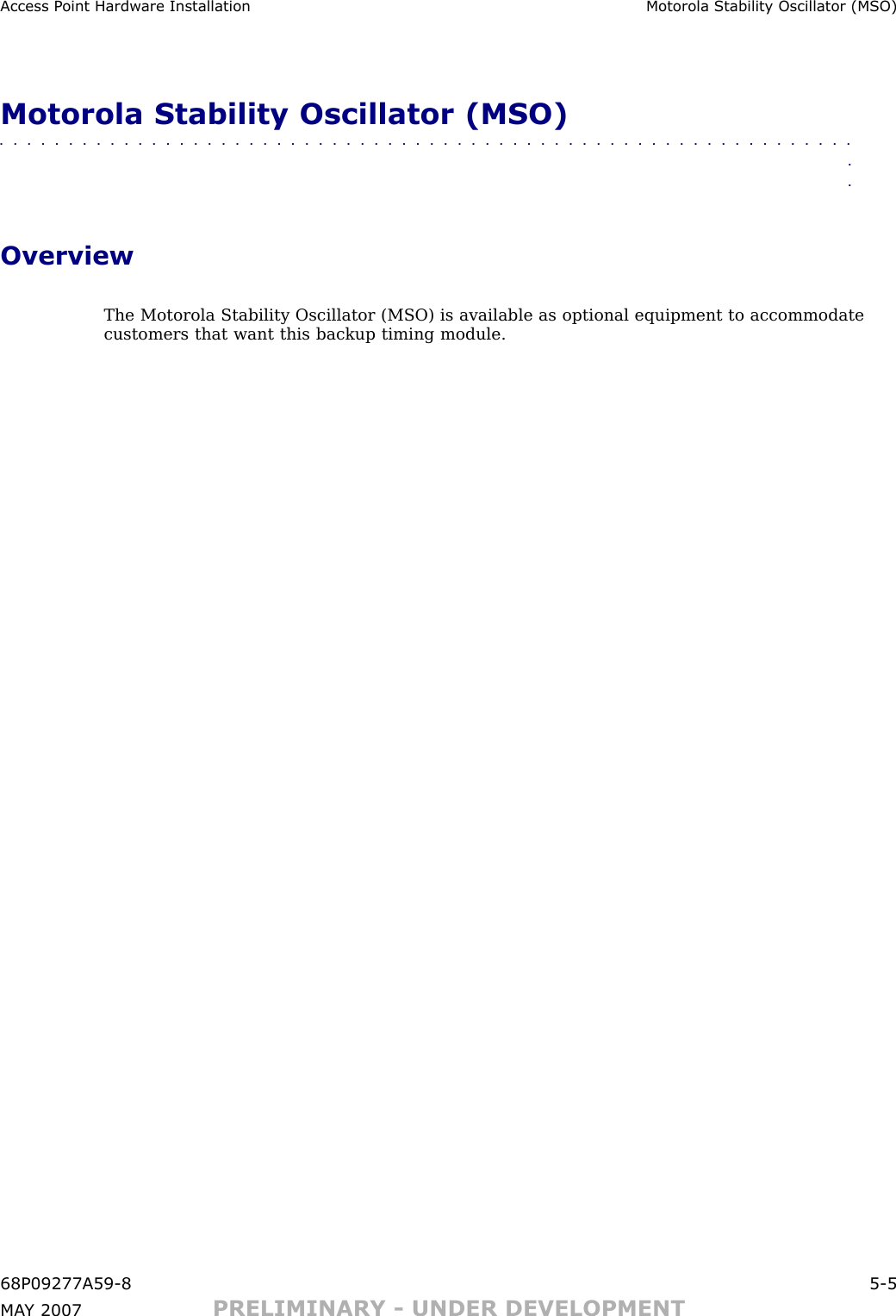 Access P oint Hardw are Installation Motorola Stabilit y Oscillator (MSO)Motorola Stability Oscillator (MSO)■■■■■■■■■■■■■■■■■■■■■■■■■■■■■■■■■■■■■■■■■■■■■■■■■■■■■■■■■■■■■■■■OverviewThe Motorola Stability Oscillator (MSO) is available as optional equipment to accommodatecustomers that want this backup timing module.68P09277A59 -8 5 -5MA Y 2007 PRELIMINARY - UNDER DEVELOPMENT