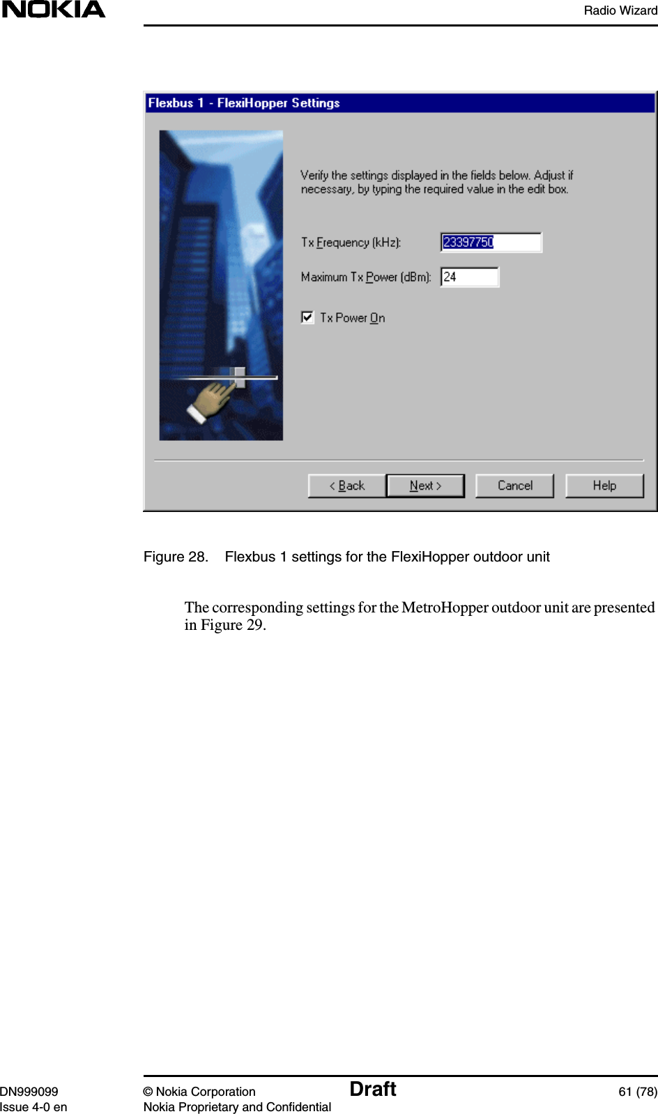 Radio WizardDN999099 © Nokia Corporation Draft 61 (78)Issue 4-0 en Nokia Proprietary and ConfidentialFigure 28. Flexbus 1 settings for the FlexiHopper outdoor unitThe corresponding settings for the MetroHopper outdoor unit are presentedin Figure 29.