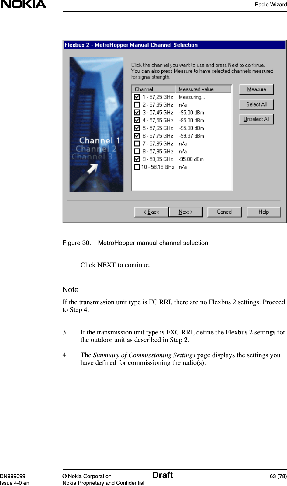 Radio WizardDN999099 © Nokia Corporation Draft 63 (78)Issue 4-0 en Nokia Proprietary and ConfidentialNoteFigure 30. MetroHopper manual channel selectionClick NEXT to continue.If the transmission unit type is FC RRI, there are no Flexbus 2 settings. Proceedto Step 4.3. If the transmission unit type is FXC RRI, define the Flexbus 2 settings forthe outdoor unit as described in Step 2.4. The Summary of Commissioning Settings page displays the settings youhave defined for commissioning the radio(s).