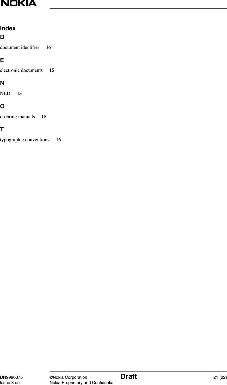DN9990375 ©Nokia Corporation Draft 21 (22)Issue 3 en Nokia Proprietary and ConfidentialIndexDdocument identifier 16Eelectronic documents 15NNED 15Oordering manuals 15Ttypographic conventions 16