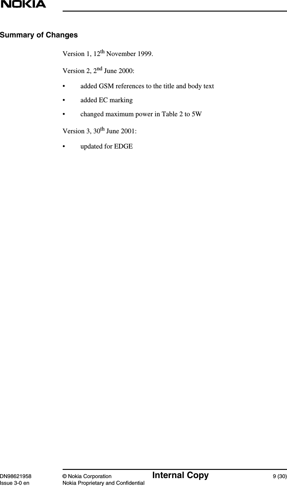 DN98621958 © Nokia Corporation Internal Copy 9 (30)Issue 3-0 en Nokia Proprietary and ConfidentialSummary of ChangesVersion 1, 12th November 1999.Version 2, 2nd June 2000:• added GSM references to the title and body text• added EC marking• changed maximum power in Table 2 to 5WVersion 3, 30th June 2001:• updated for EDGE