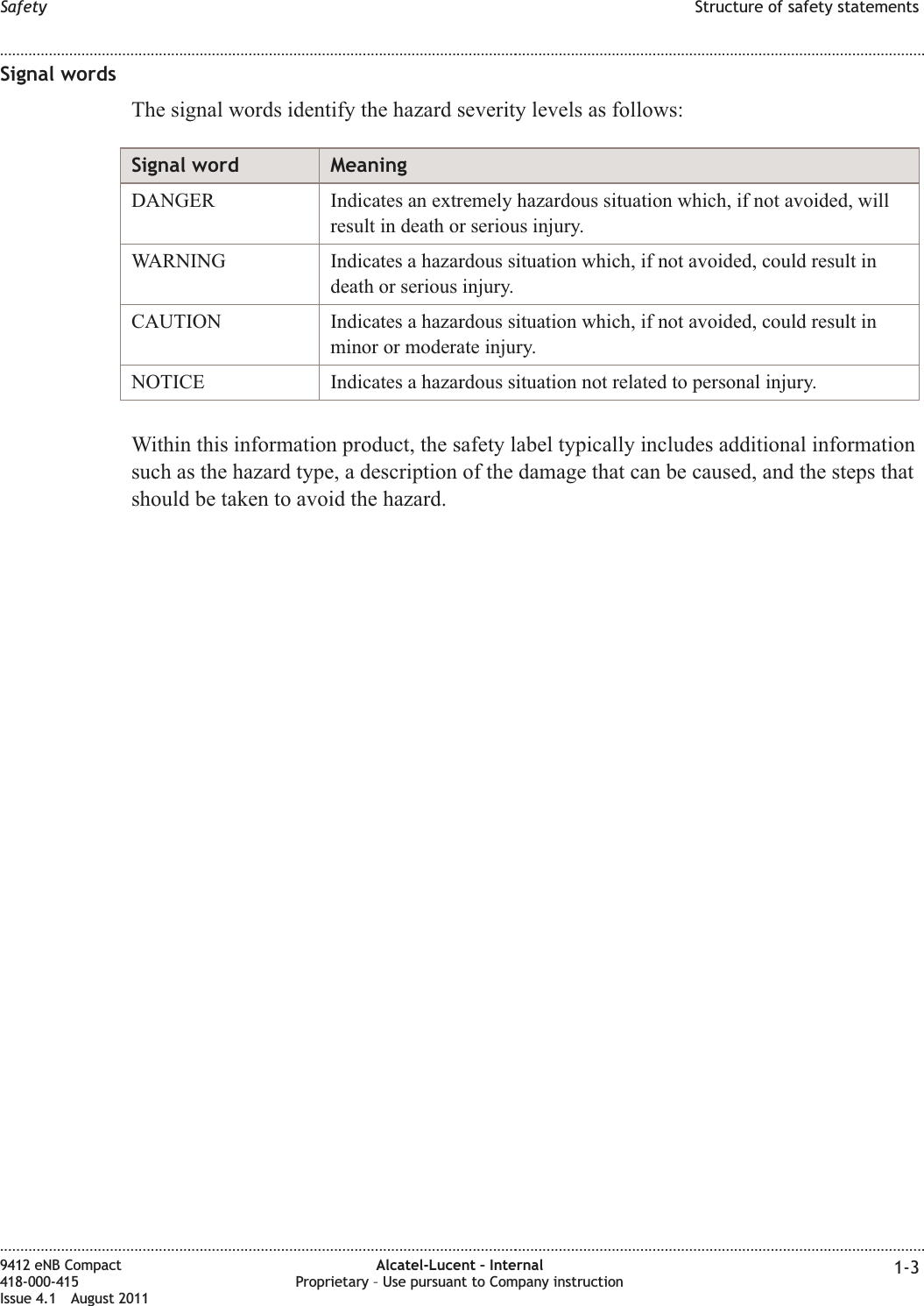 Signal wordsThe signal words identify the hazard severity levels as follows:Signal word MeaningDANGER Indicates an extremely hazardous situation which, if not avoided, willresult in death or serious injury.WARNING Indicates a hazardous situation which, if not avoided, could result indeath or serious injury.CAUTION Indicates a hazardous situation which, if not avoided, could result inminor or moderate injury.NOTICE Indicates a hazardous situation not related to personal injury.Within this information product, the safety label typically includes additional informationsuch as the hazard type, a description of the damage that can be caused, and the steps thatshould be taken to avoid the hazard.Safety Structure of safety statements........................................................................................................................................................................................................................................................................................................................................................................................................................................................................9412 eNB Compact418-000-415Issue 4.1 August 2011Alcatel-Lucent – InternalProprietary – Use pursuant to Company instruction 1-3