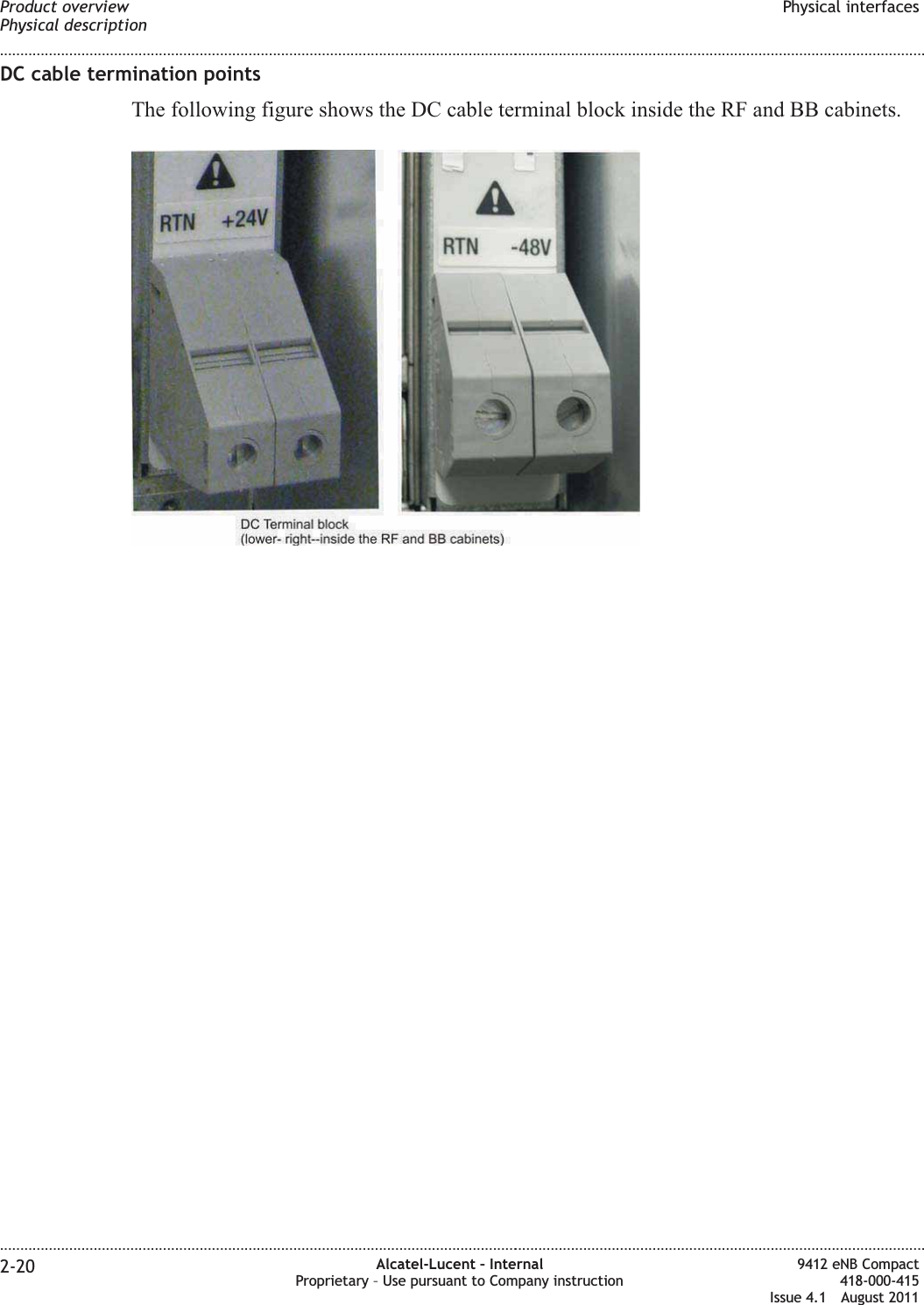 DC cable termination pointsThe following figure shows the DC cable terminal block inside the RF and BB cabinets.Product overviewPhysical descriptionPhysical interfaces........................................................................................................................................................................................................................................................................................................................................................................................................................................................................2-20 Alcatel-Lucent – InternalProprietary – Use pursuant to Company instruction9412 eNB Compact418-000-415Issue 4.1 August 2011