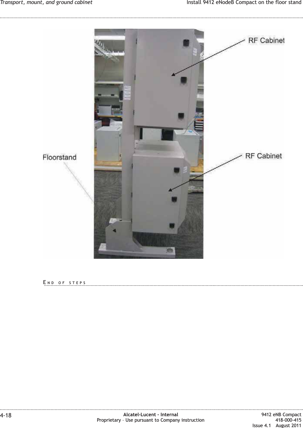 Transport, mount, and ground cabinet Install 9412 eNodeB Compact on the floor stand........................................................................................................................................................................................................................................................................................................................................................................................................................................................................4-18 Alcatel-Lucent – InternalProprietary – Use pursuant to Company instruction9412 eNB Compact418-000-415Issue 4.1 August 2011END OF STEPS...................................................................................................................................................................................................