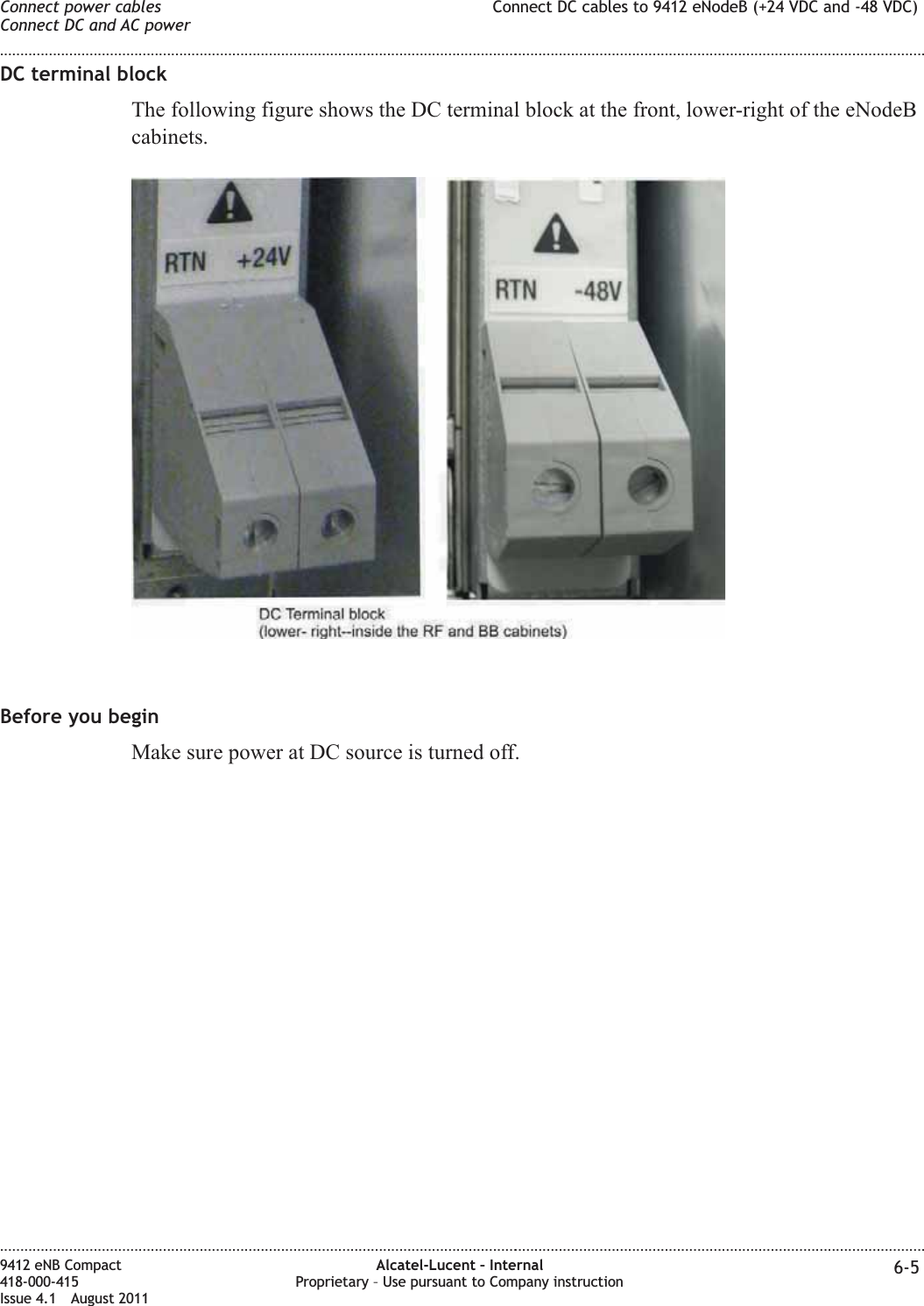 DC terminal blockThe following figure shows the DC terminal block at the front, lower-right of the eNodeBcabinets.Before you beginMake sure power at DC source is turned off.Connect power cablesConnect DC and AC powerConnect DC cables to 9412 eNodeB (+24 VDC and -48 VDC)........................................................................................................................................................................................................................................................................................................................................................................................................................................................................9412 eNB Compact418-000-415Issue 4.1 August 2011Alcatel-Lucent – InternalProprietary – Use pursuant to Company instruction 6-5